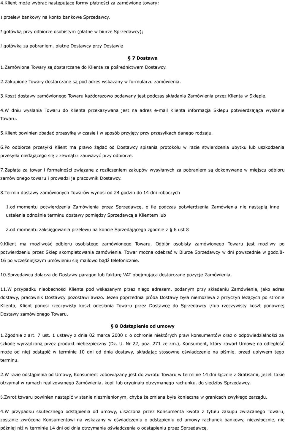 Zakupione Towary dostarczane są pod adres wskazany w formularzu zamówienia. 3.Koszt dostawy zamówionego Towaru każdorazowo podawany jest podczas składania Zamówienia przez Klienta w Sklepie. 4.