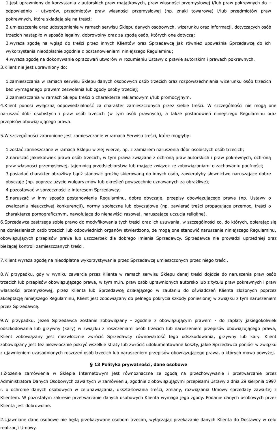 umieszczenie oraz udostępnienie w ramach serwisu Sklepu danych osobowych, wizerunku oraz informacji, dotyczących osób trzecich nastąpiło w sposób legalny, dobrowolny oraz za zgodą osób, których one