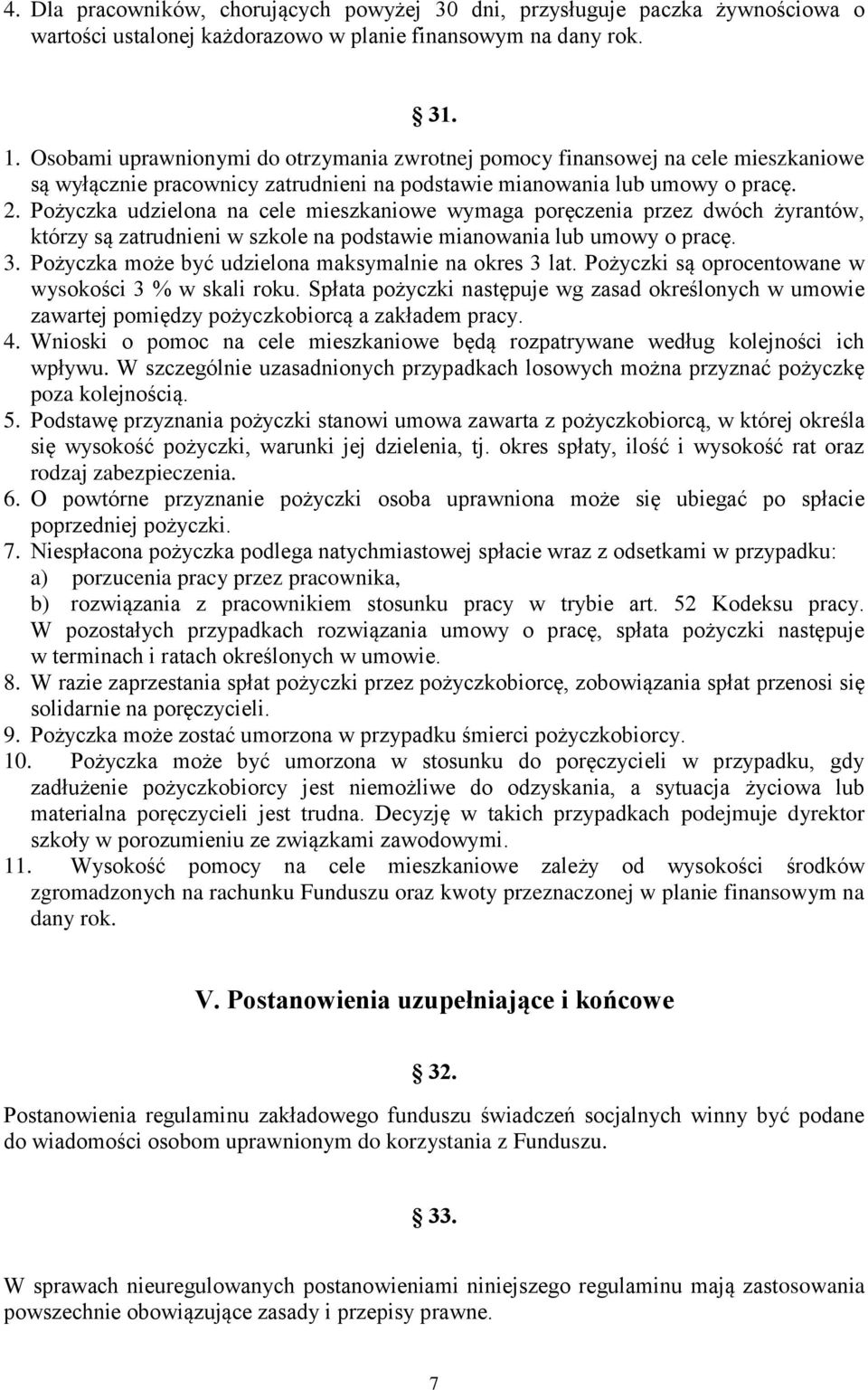 Pożyczka udzielona na cele mieszkaniowe wymaga poręczenia przez dwóch żyrantów, którzy są zatrudnieni w szkole na podstawie mianowania lub umowy o pracę. 3.