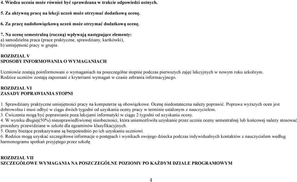 Na ocenę semestralną (roczną) wpływają następujące elementy: a) samodzielna praca (prace praktyczne, sprawdziany, kartkówki), b) umiejętność pracy w grupie.