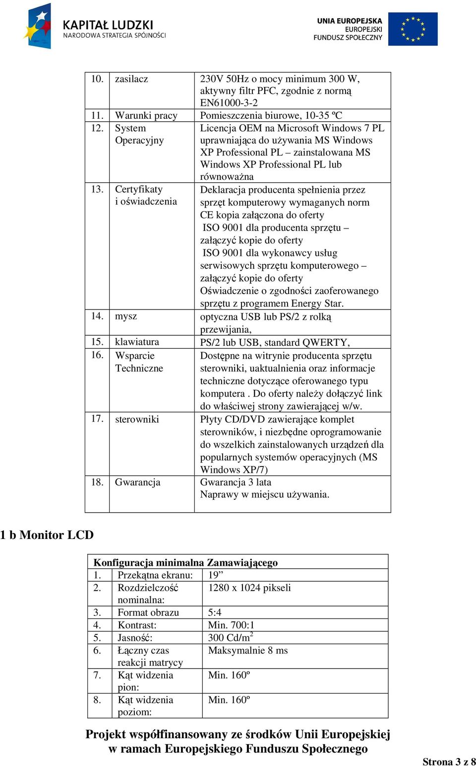 producenta spełnienia przez sprzęt komputerowy wymaganych norm CE kopia załączona do oferty ISO 9001 dla producenta sprzętu załączyć kopie do oferty ISO 9001 dla wykonawcy usług serwisowych sprzętu