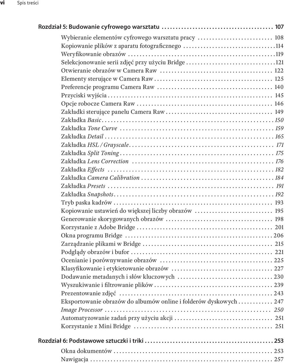 .. 145 Opcje robocze Camera Raw... 146 Zakładki sterujące panelu Camera Raw... 149 Zakładka Basic... 150 Zakładka Tone Curve... 159 Zakładka Detail... 165 Zakładka HSL / Grayscale.