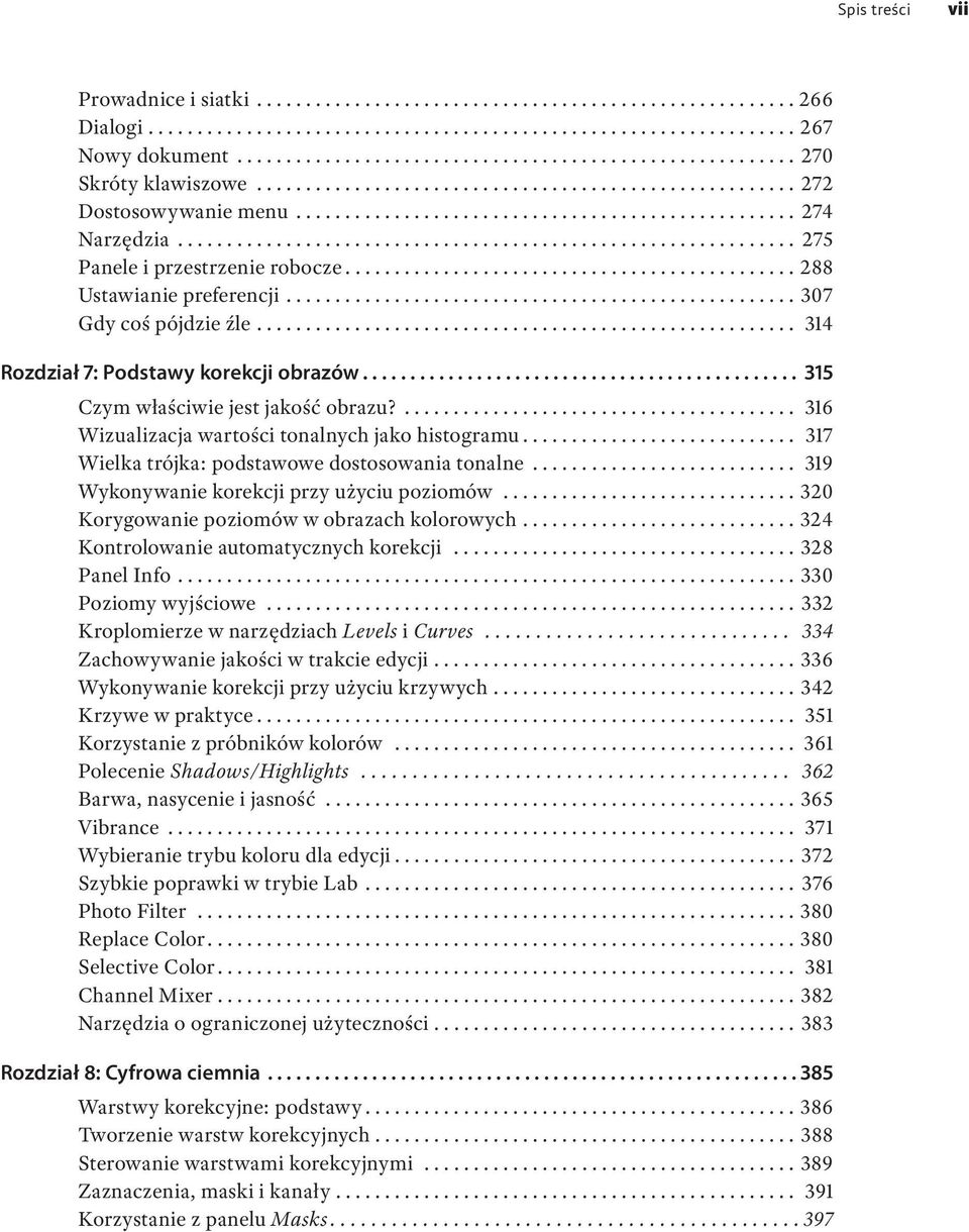 .. 317 Wielka trójka: podstawowe dostosowania tonalne... 319 Wykonywanie korekcji przy użyciu poziomów... 320 Korygowanie poziomów w obrazach kolorowych... 324 Kontrolowanie automatycznych korekcji.