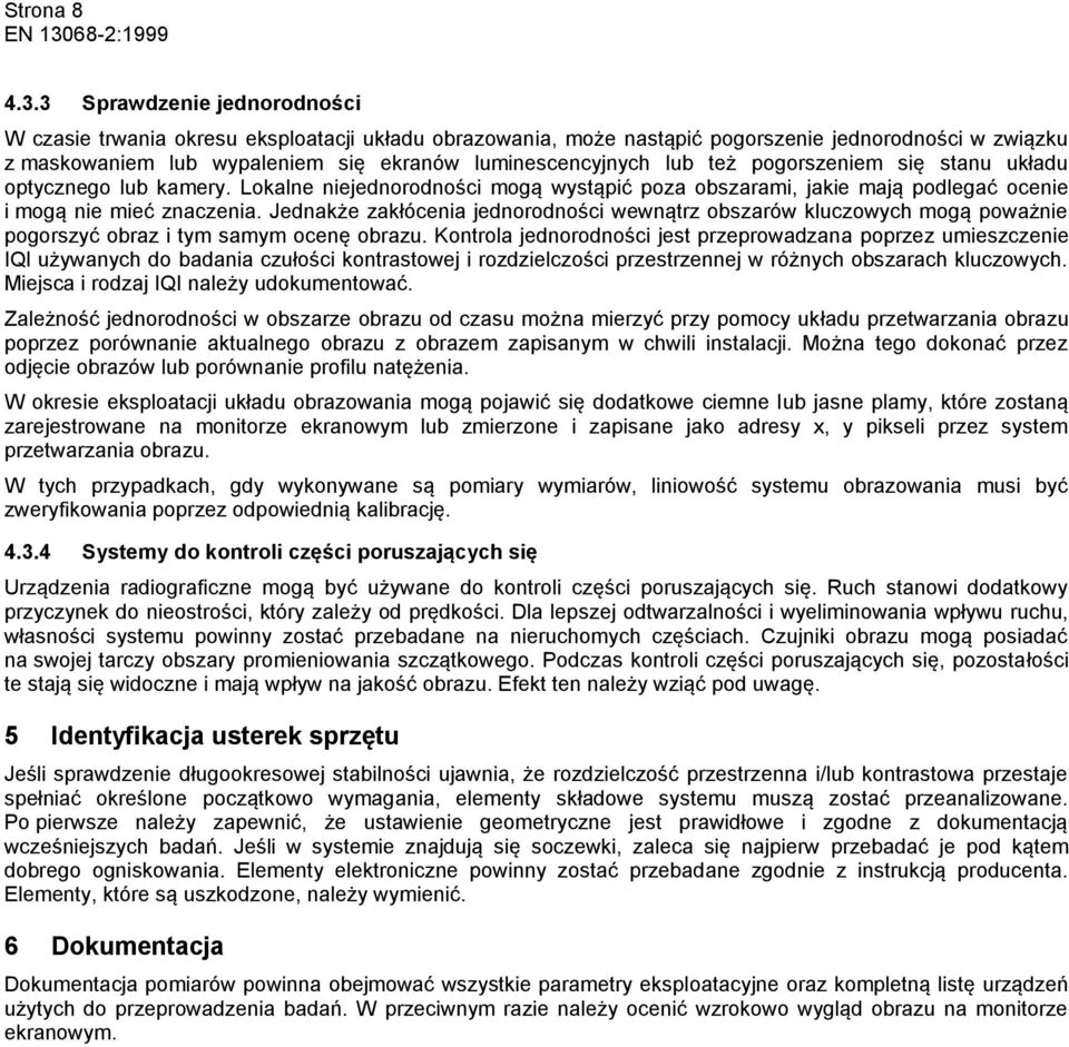 też pogorszeniem się stanu układu optycznego lub kamery. Lokalne niejednorodności mogą wystąpić poza obszarami, jakie mają podlegać ocenie i mogą nie mieć znaczenia.