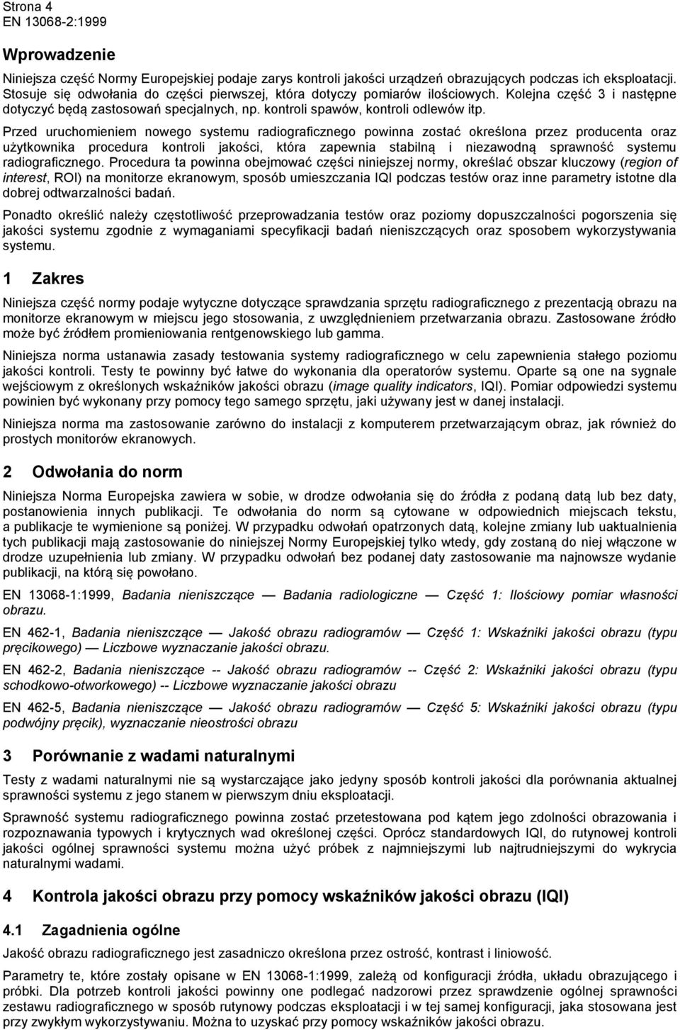 Przed uruchomieniem nowego systemu radiograficznego powinna zostać określona przez producenta oraz użytkownika procedura kontroli jakości, która zapewnia stabilną i niezawodną sprawność systemu