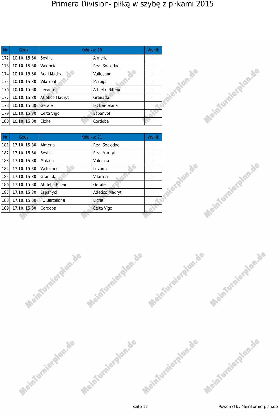 10. 15:30 Sevilla Real Madryt : 183 17.10. 15:30 Malaga Valencia : 184 17.10. 15:30 Vallecano Levante : 185 17.10. 15:30 Granada Vilarreal : 186 17.10. 15:30 Athletic Bilbao Getafe : 187 17.