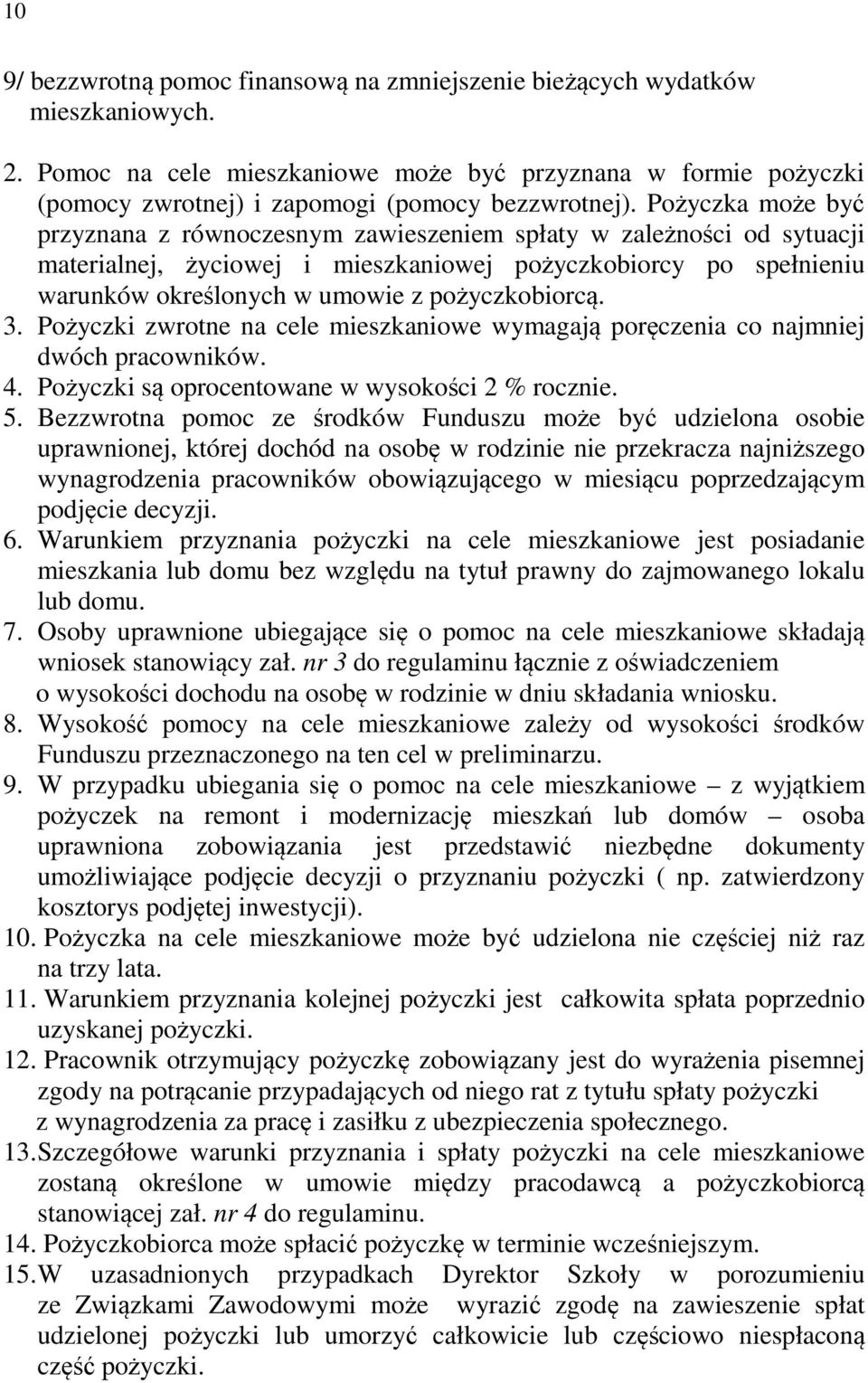 Pożyczka może być przyznana z równoczesnym zawieszeniem spłaty w zależności od sytuacji materialnej, życiowej i mieszkaniowej pożyczkobiorcy po spełnieniu warunków określonych w umowie z