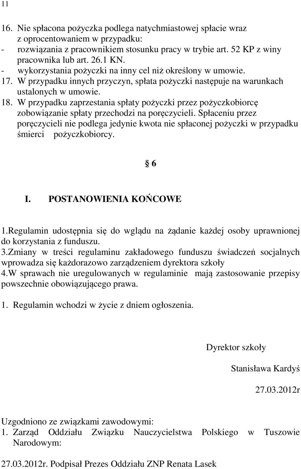 W przypadku zaprzestania spłaty pożyczki przez pożyczkobiorcę zobowiązanie spłaty przechodzi na poręczycieli.