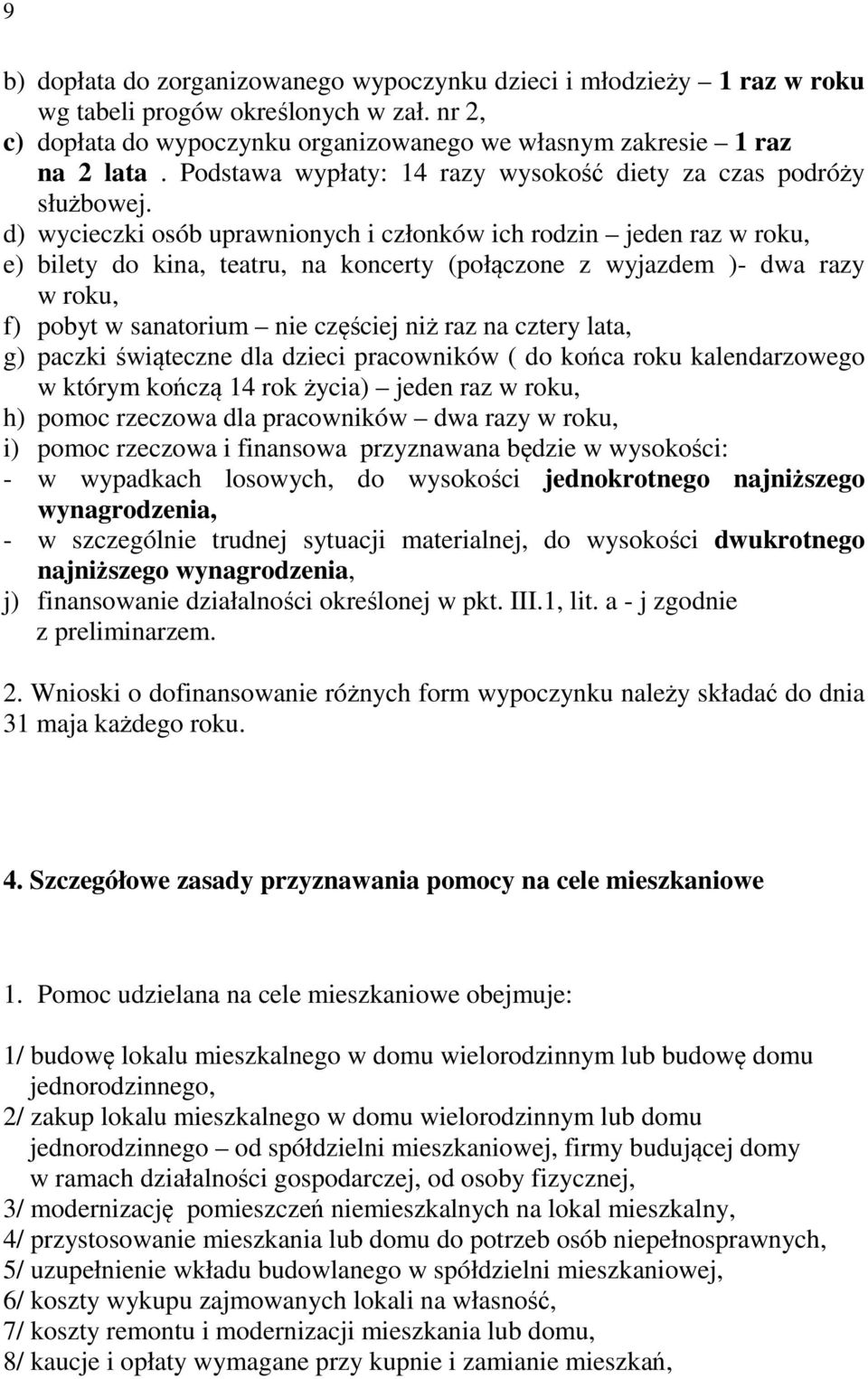 d) wycieczki osób uprawnionych i członków ich rodzin jeden raz w roku, e) bilety do kina, teatru, na koncerty (połączone z wyjazdem )- dwa razy w roku, f) pobyt w sanatorium nie częściej niż raz na