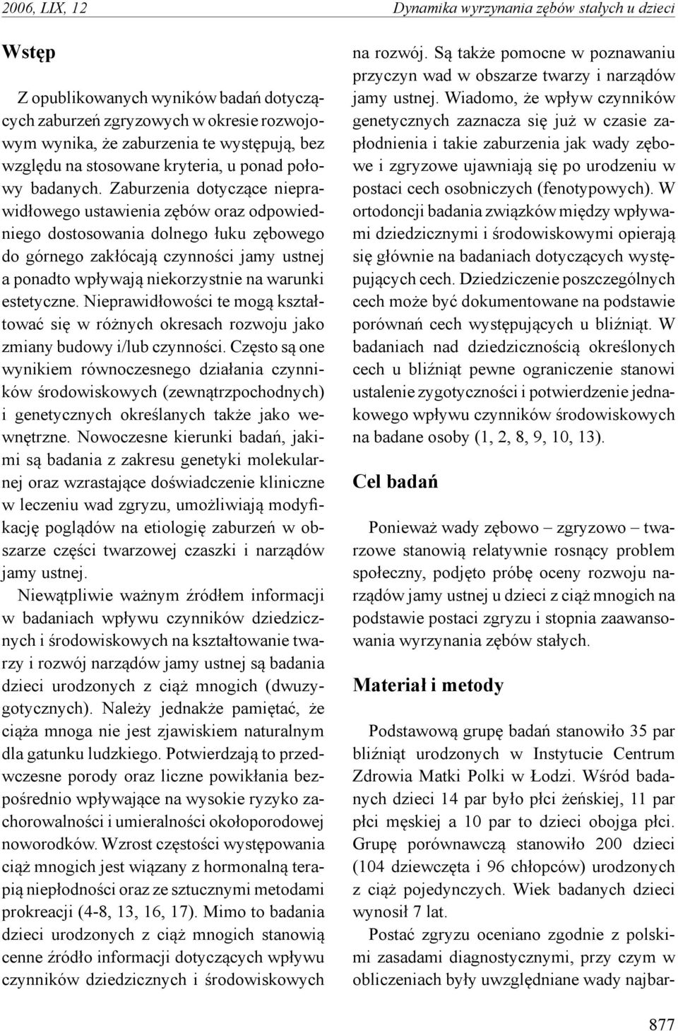 Zaburzenia dotyczące nieprawidłowego ustawienia zębów oraz odpowiedniego dostosowania dolnego łuku zębowego do górnego zakłócają czynności jamy ustnej a ponadto wpływają niekorzystnie na warunki