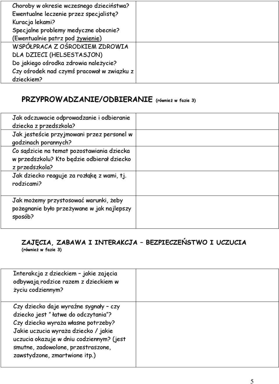 PRZYPROWADZANIE/ODBIERANIE (również w fazie 3) Jak odczuwacie odprowadzanie i odbieranie dziecka z przedszkola? Jak jesteście przyjmowani przez personel w godzinach porannych?