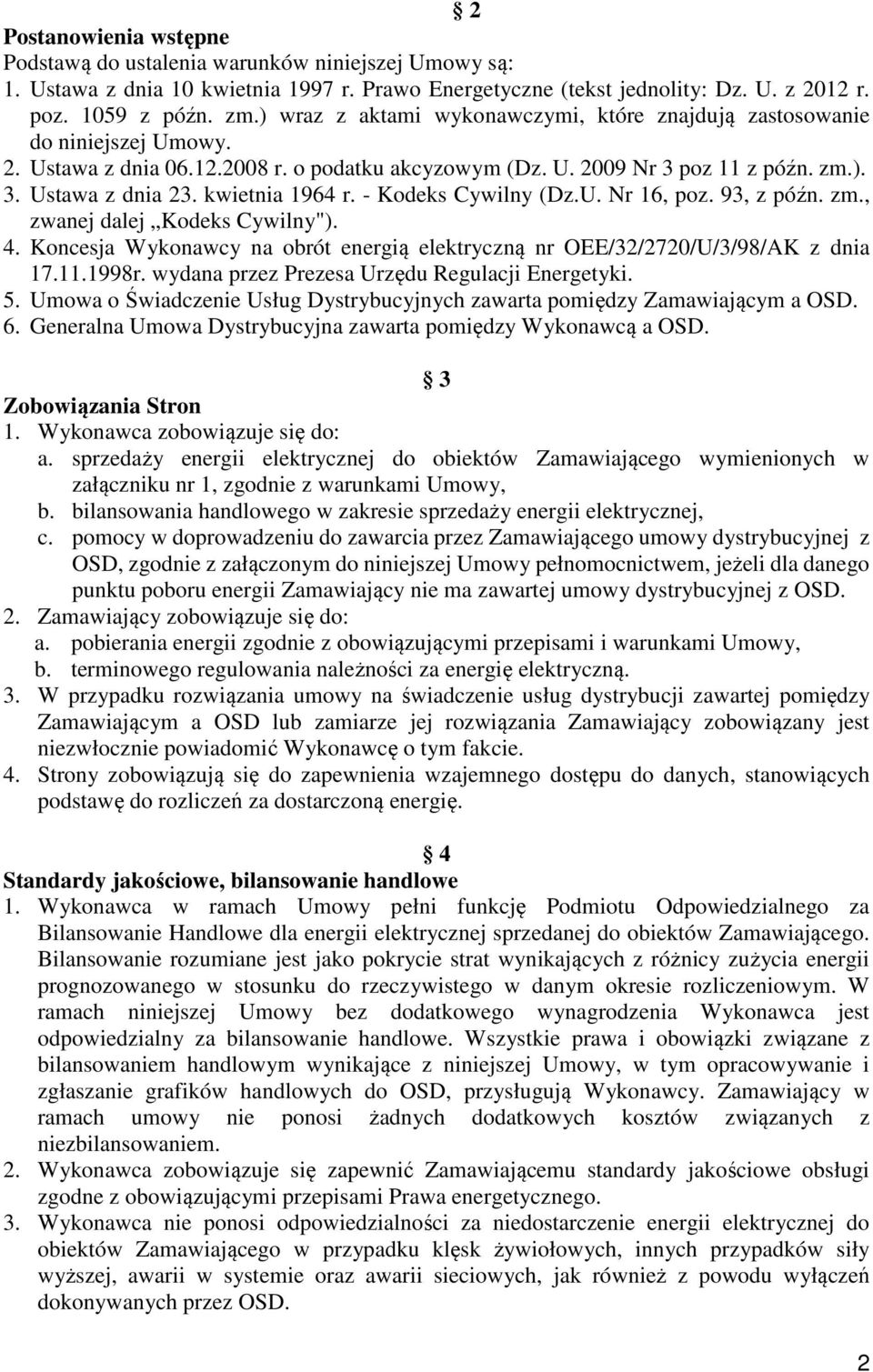 kwietnia 1964 r. - Kodeks Cywilny (Dz.U. Nr 16, poz. 93, z późn. zm., zwanej dalej Kodeks Cywilny"). 4. Koncesja Wykonawcy na obrót energią elektryczną nr OEE/32/2720/U/3/98/AK z dnia 17.11.1998r.