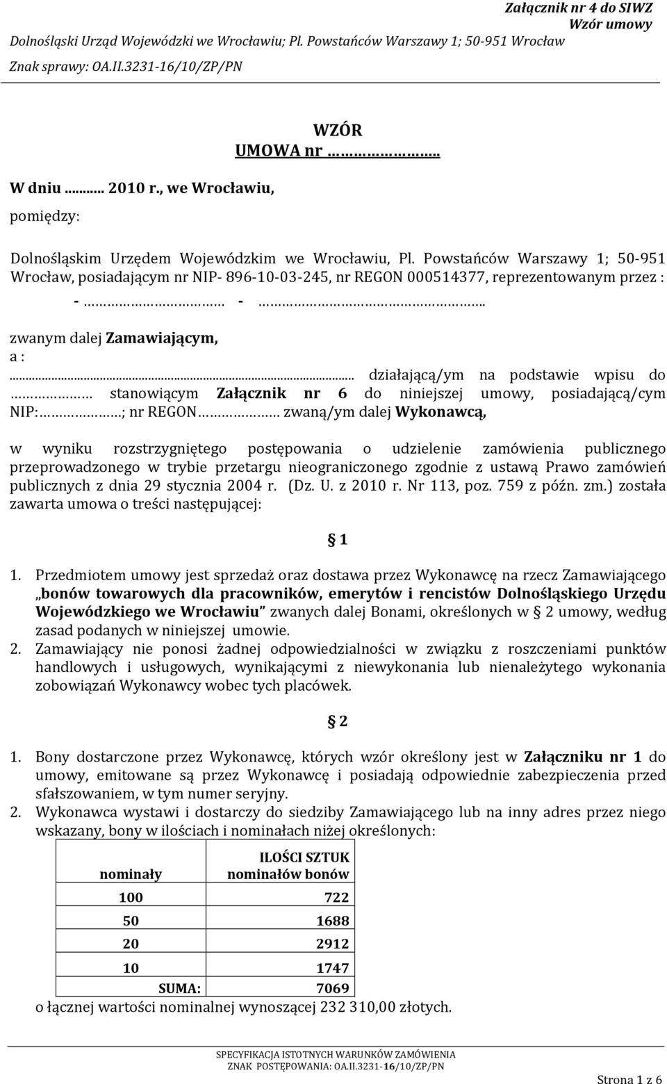 .. działającą/ym na podstawie wpisu do stanowiącym Załącznik nr 6 do niniejszej umowy, posiadającą/cym NIP: ; nr REGON zwaną/ym dalej Wykonawcą, w wyniku rozstrzygniętego postępowania o udzielenie