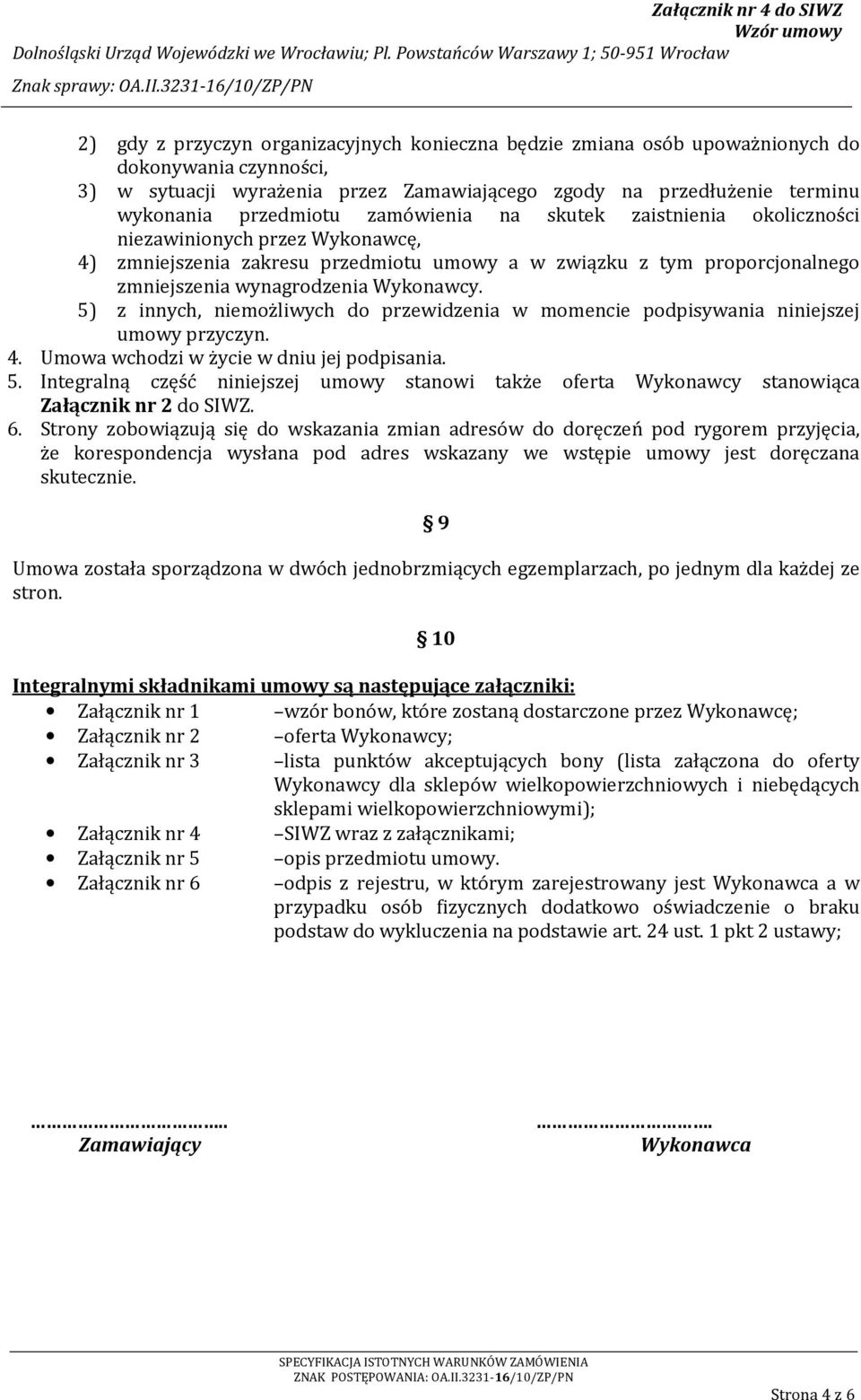 5) z innych, niemożliwych do przewidzenia w momencie podpisywania niniejszej umowy przyczyn. 4. Umowa wchodzi w życie w dniu jej podpisania. 5.