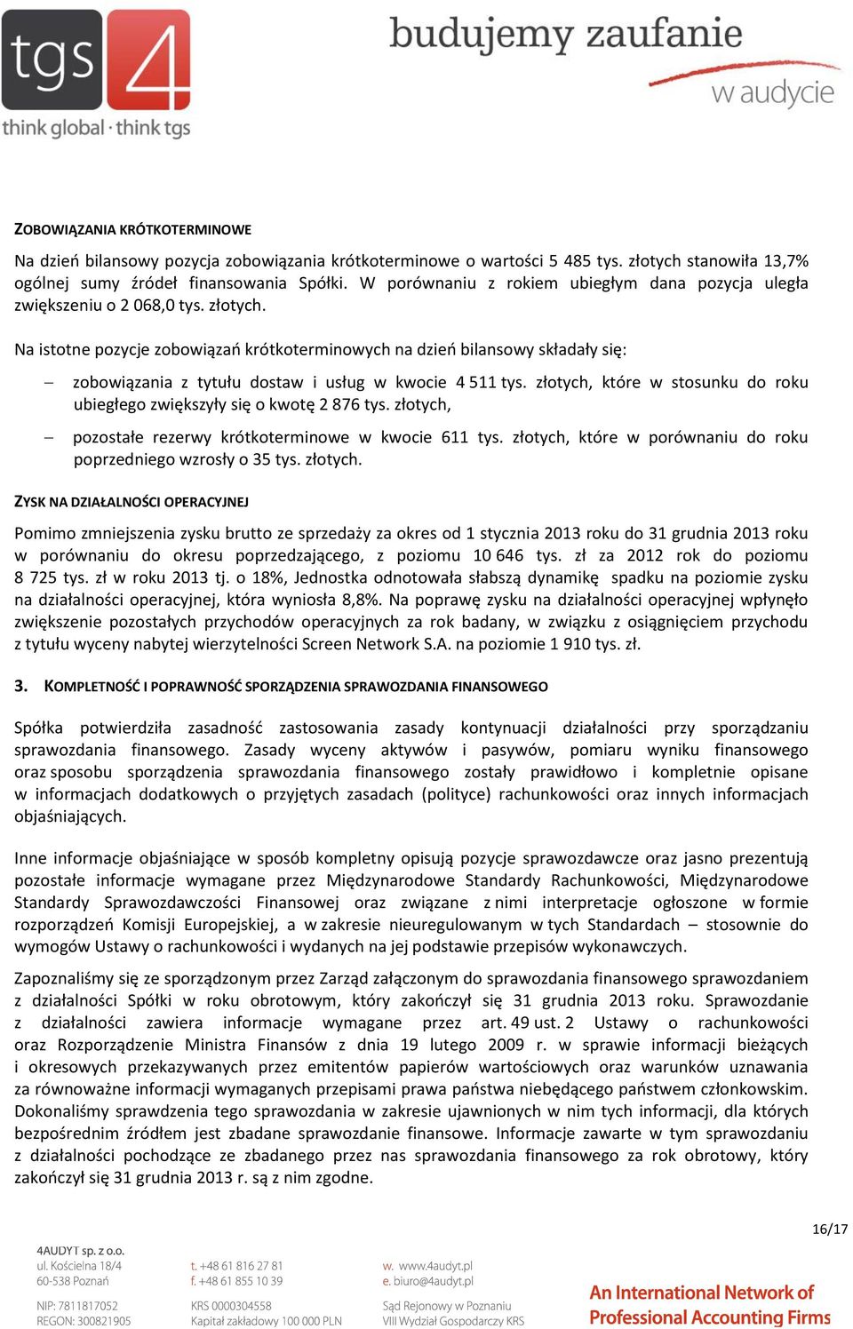 Na istotne pozycje zobowiązań krótkoterminowych na dzień bilansowy składały się: zobowiązania z tytułu dostaw i usług w kwocie 4 511 tys.