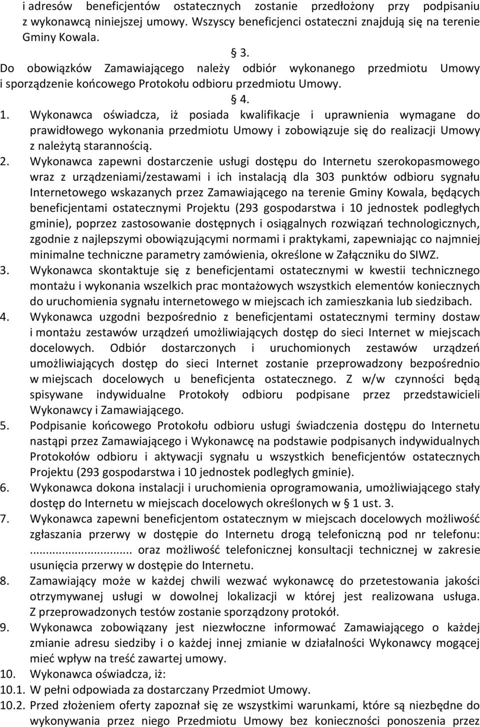 Wykonawca oświadcza, iż posiada kwalifikacje i uprawnienia wymagane do prawidłowego wykonania przedmiotu Umowy i zobowiązuje się do realizacji Umowy z należytą starannością. 2.