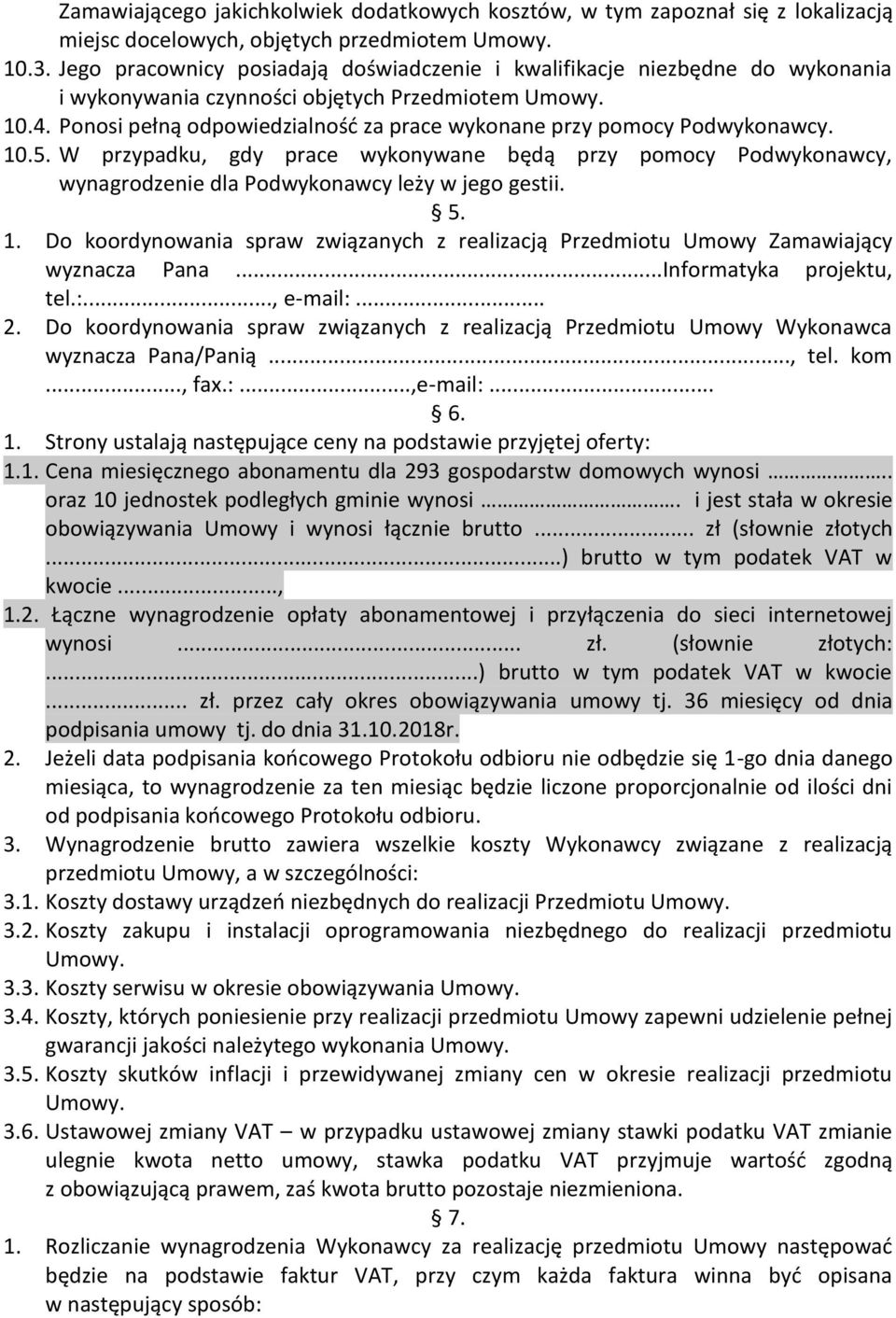 Ponosi pełną odpowiedzialność za prace wykonane przy pomocy Podwykonawcy. 10.5. W przypadku, gdy prace wykonywane będą przy pomocy Podwykonawcy, wynagrodzenie dla Podwykonawcy leży w jego gestii. 5.