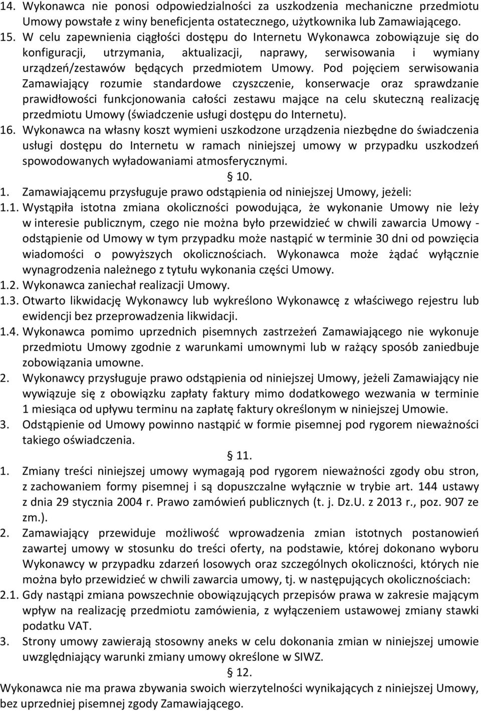 Pod pojęciem serwisowania Zamawiający rozumie standardowe czyszczenie, konserwacje oraz sprawdzanie prawidłowości funkcjonowania całości zestawu mające na celu skuteczną realizację przedmiotu Umowy