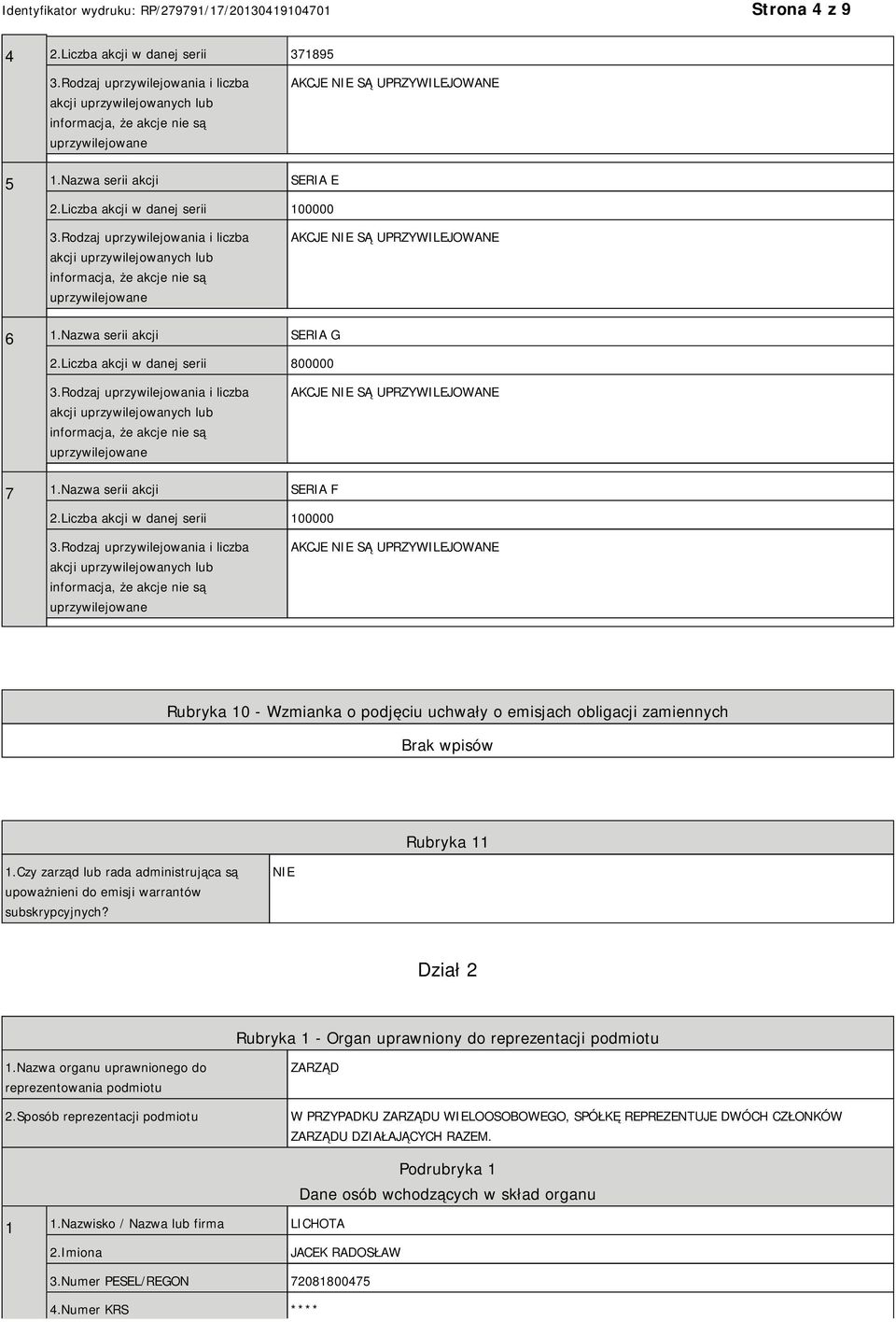 Liczba akcji w danej serii 100000 AKCJE SĄ UPRZYWILEJOWANE Rubryka 10 - Wzmianka o podjęciu uchwały o emisjach obligacji zamiennych Rubryka 11 1.