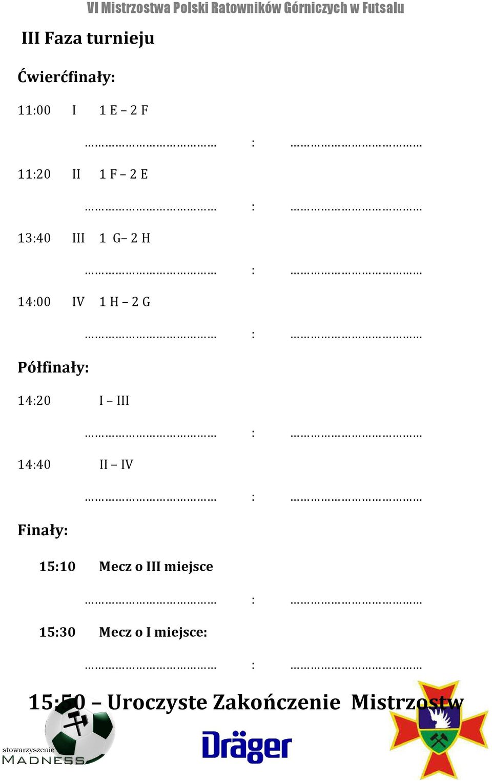 14:20 I III 14:40 II IV Finały: 15:10 Mecz o III miejsce