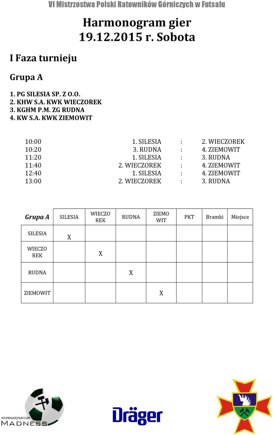 RUDNA : 4. ZIEMOWIT 11:20 1. SILESIA : 3. RUDNA 11:40 2. WIECZOREK : 4. ZIEMOWIT 12:40 1. SILESIA : 4. ZIEMOWIT 13:00 2.