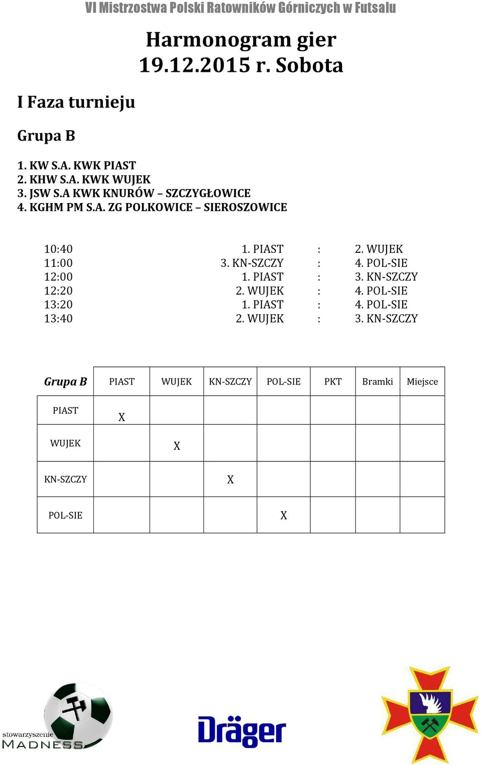 PIAST : 2. WUJEK 11:00 3. KN-SZCZY : 4. POL-SIE 12:00 1. PIAST : 3. KN-SZCZY 12:20 2. WUJEK : 4. POL-SIE 13:20 1.