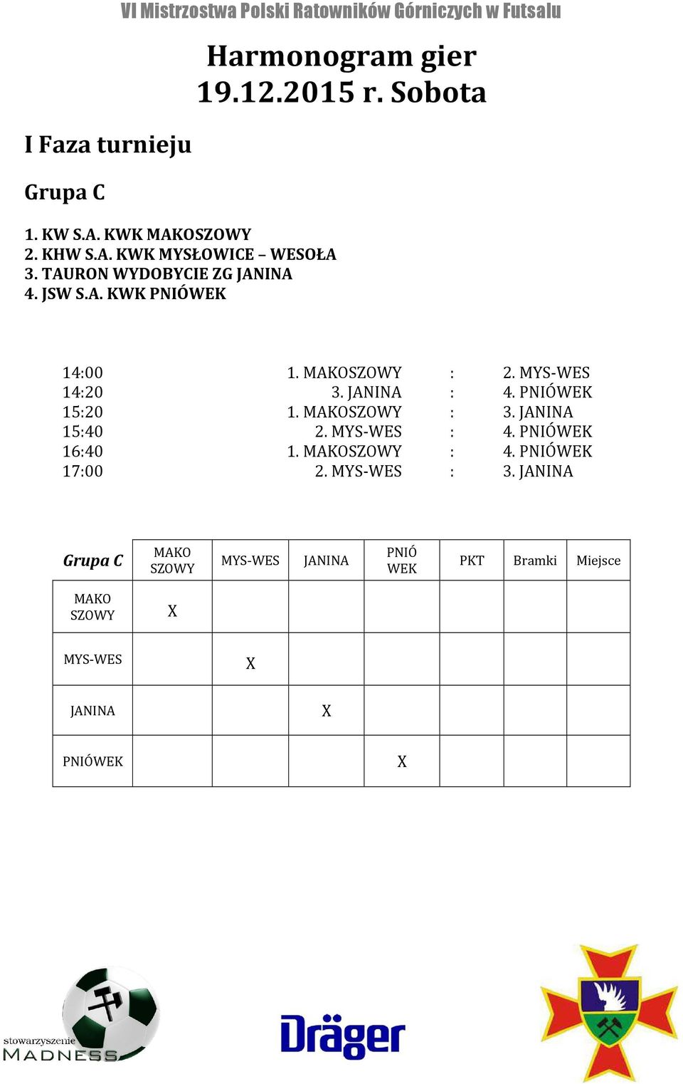 MYS-WES 14:20 3. JANINA : 4. PNIÓWEK 15:20 1. MAKOSZOWY : 3. JANINA 15:40 2. MYS-WES : 4. PNIÓWEK 16:40 1. MAKOSZOWY : 4.