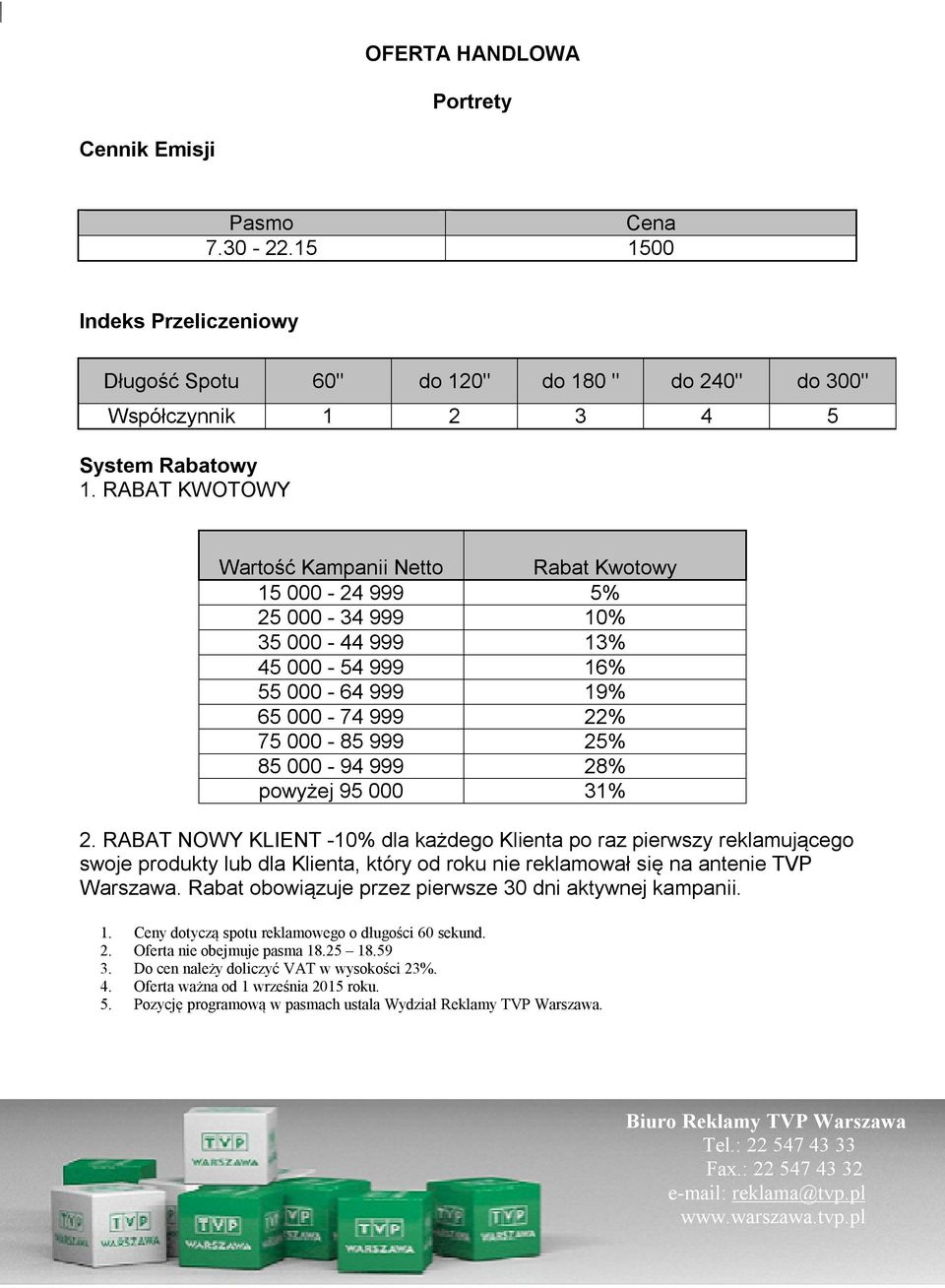 powyżej 95 000 31% 2. RABAT NOWY KLIENT -10% dla każdego Klienta po raz pierwszy reklamującego swoje produkty lub dla Klienta, który od roku nie reklamował się na antenie TVP Warszawa.