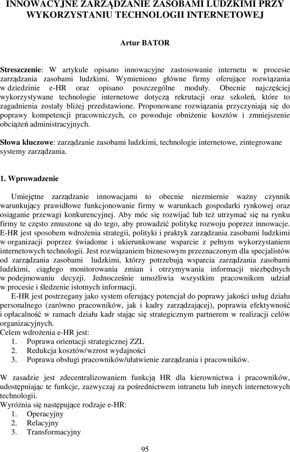 Obecnie najczęściej wykorzystywane technologie internetowe dotyczą rekrutacji oraz szkoleń, które to zagadnienia zostały bliżej przedstawione.