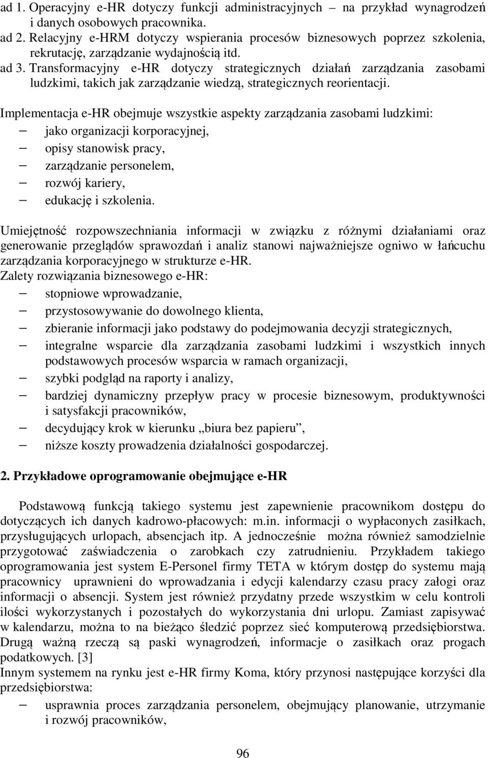 Transformacyjny e-hr dotyczy strategicznych działań zarządzania zasobami ludzkimi, takich jak zarządzanie wiedzą, strategicznych reorientacji.