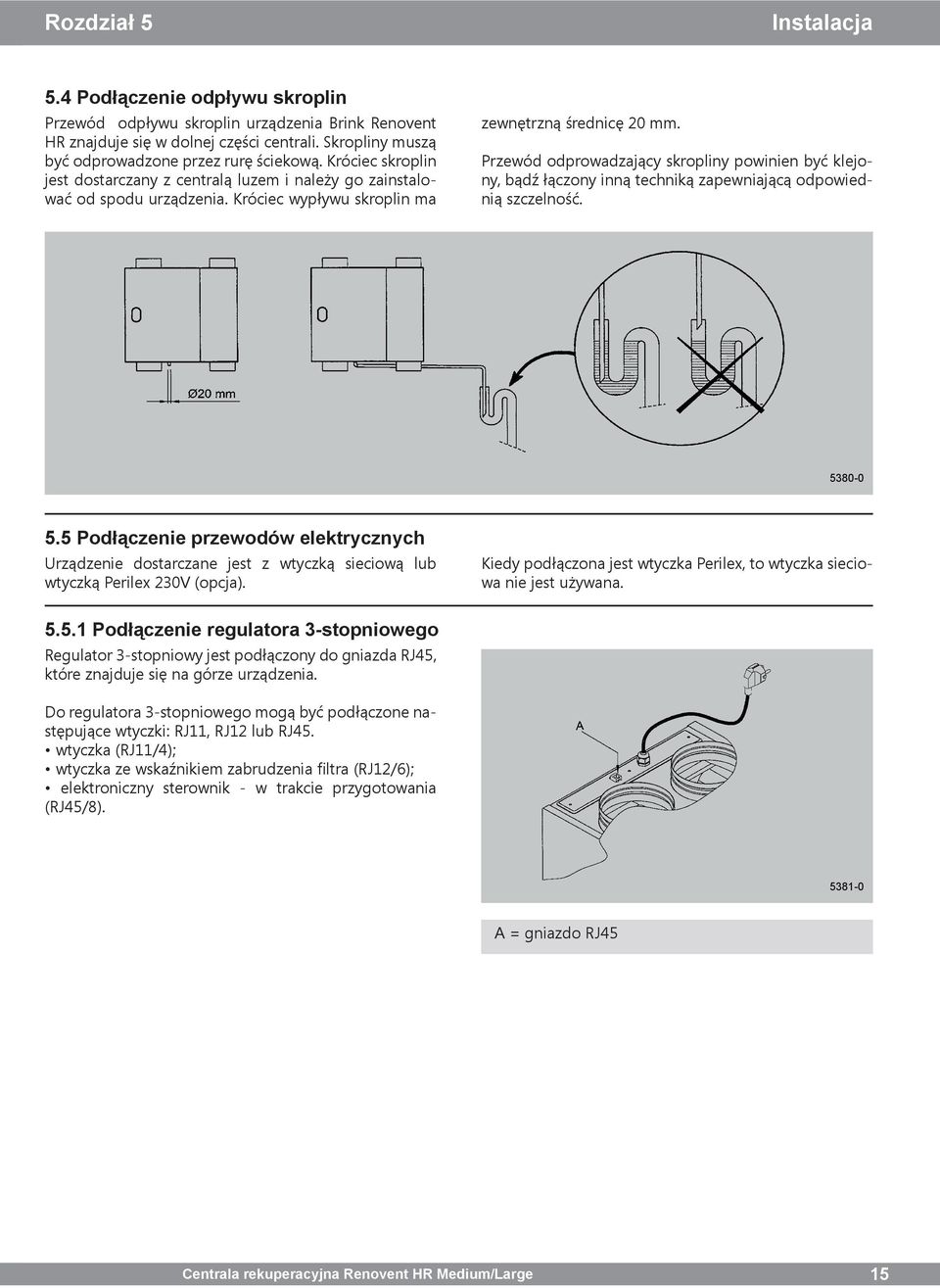 Króciec wypływu skroplin ma zewnętrzną średnicę 20 mm. Przewód odprowadzający skropliny powinien być klejony, bądź łączony inną techniką zapewniającą odpowiednią szczelność. 5380-0 5.