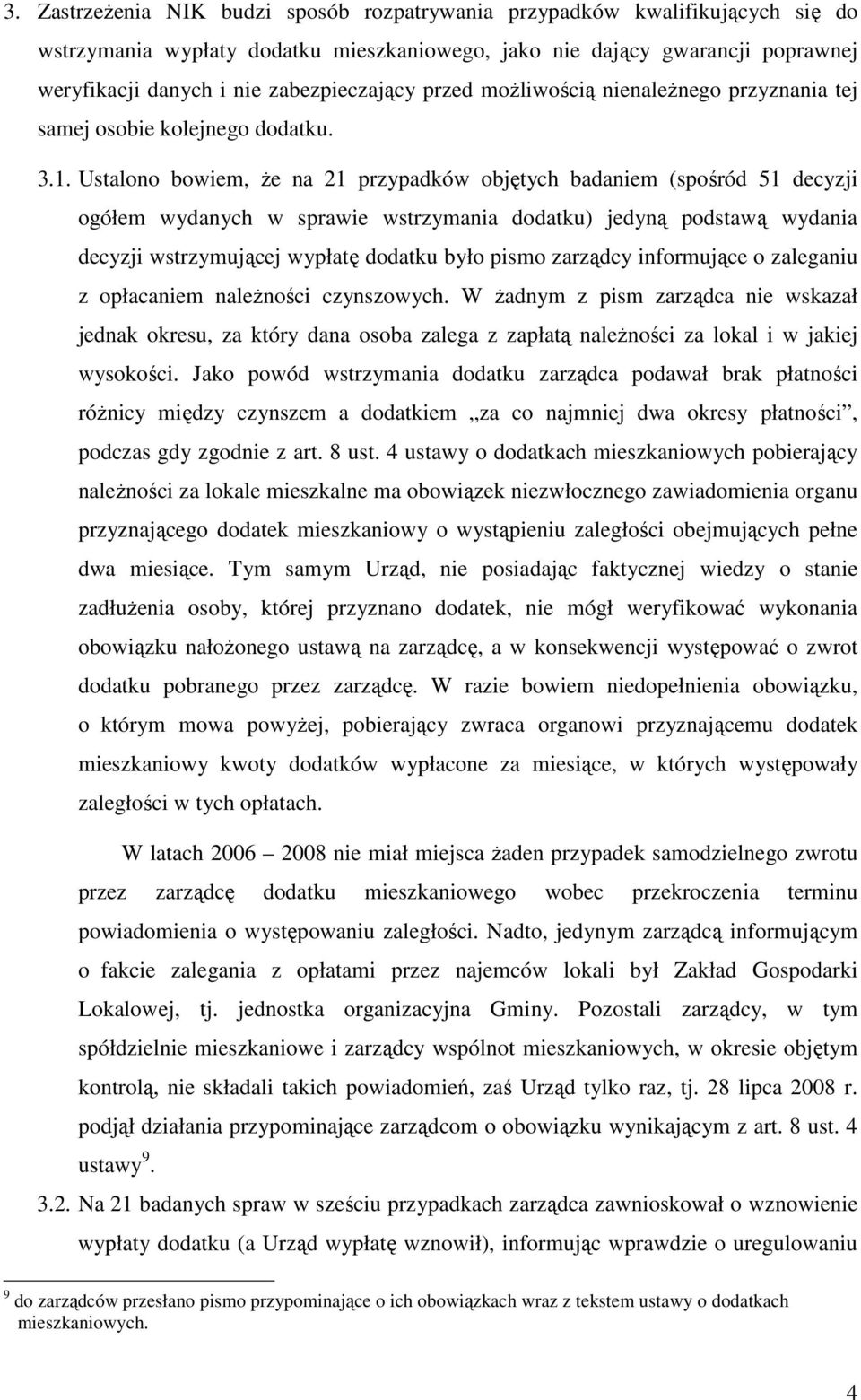 Ustalono bowiem, Ŝe na 21 przypadków objętych badaniem (spośród 51 decyzji ogółem wydanych w sprawie wstrzymania dodatku) jedyną podstawą wydania decyzji wstrzymującej wypłatę dodatku było pismo