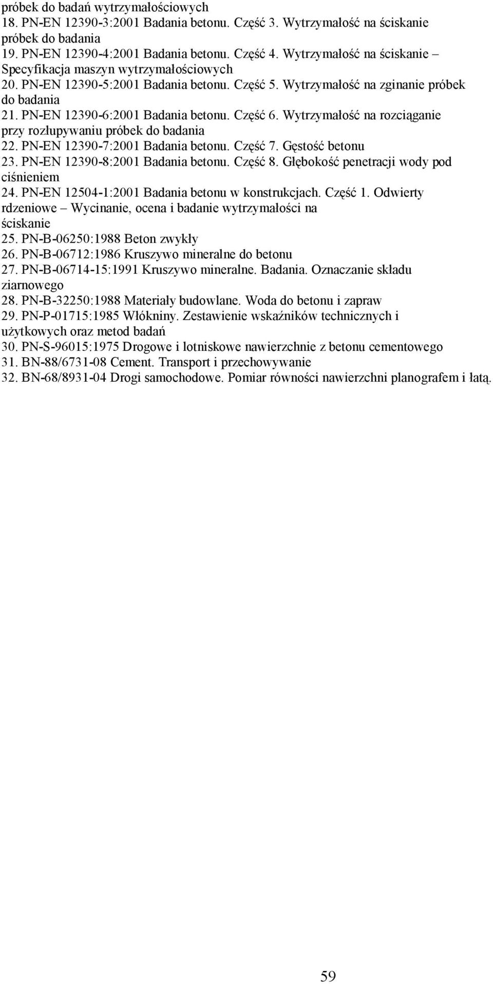 Część 6. Wytrzymałość na rozciąganie przy rozłupywaniu próbek do badania 22. PN-EN 12390-7:2001 Badania betonu. Część 7. Gęstość betonu 23. PN-EN 12390-8:2001 Badania betonu. Część 8.