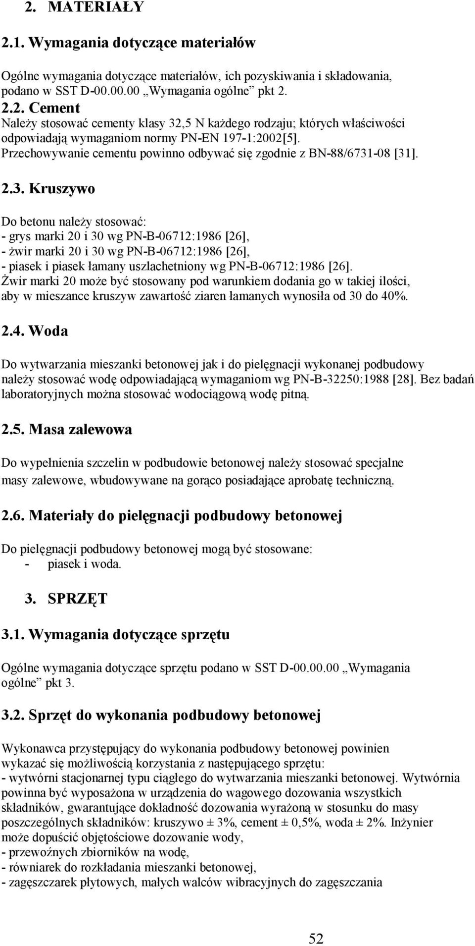 -08 [31]. 2.3. Kruszywo Do betonu należy stosować: - grys marki 20 i 30 wg PN-B-06712:1986 [26], - żwir marki 20 i 30 wg PN-B-06712:1986 [26], - piasek i piasek łamany uszlachetniony wg PN-B-06712:1986 [26].