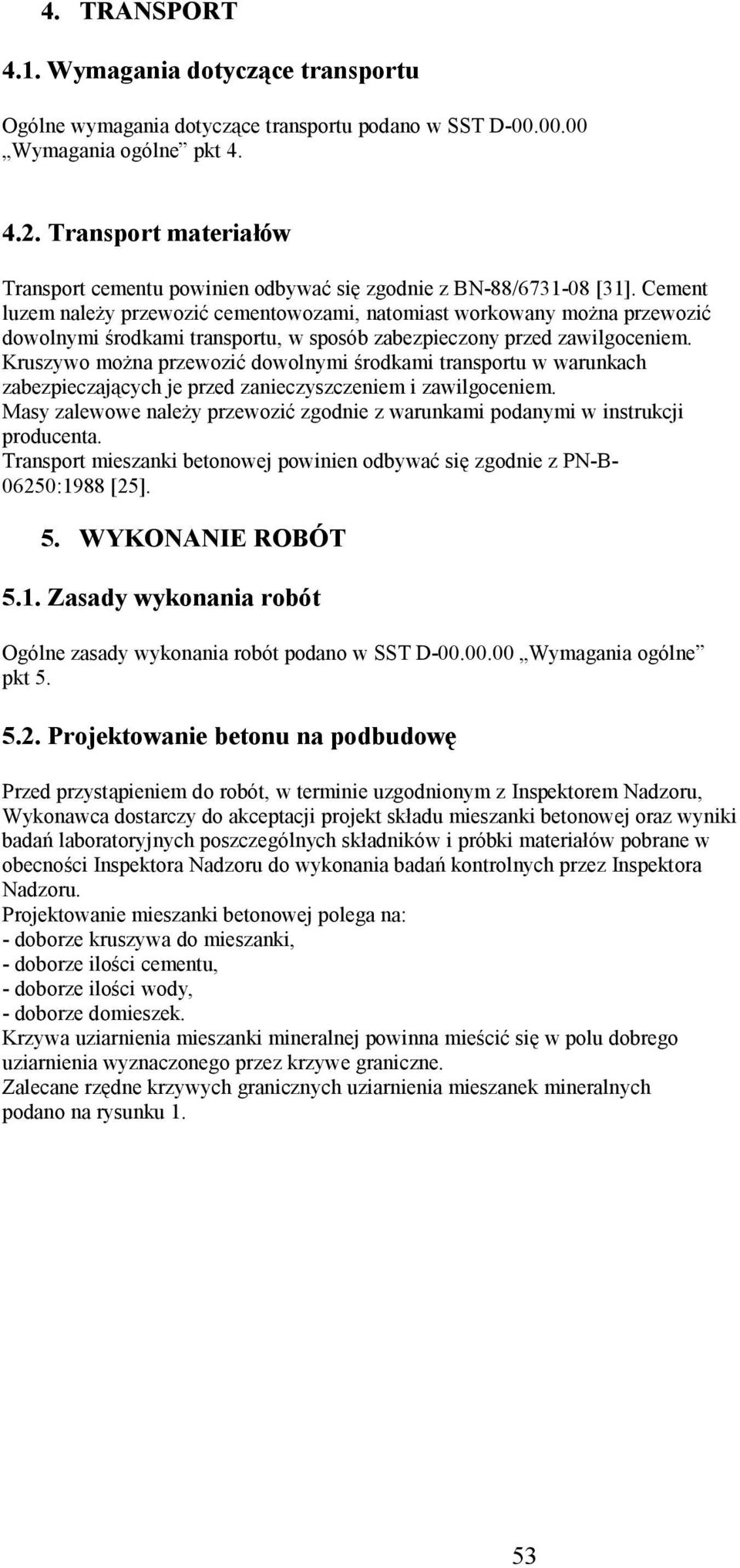 Cement luzem należy przewozić cementowozami, natomiast workowany można przewozić dowolnymi środkami transportu, w sposób zabezpieczony przed zawilgoceniem.