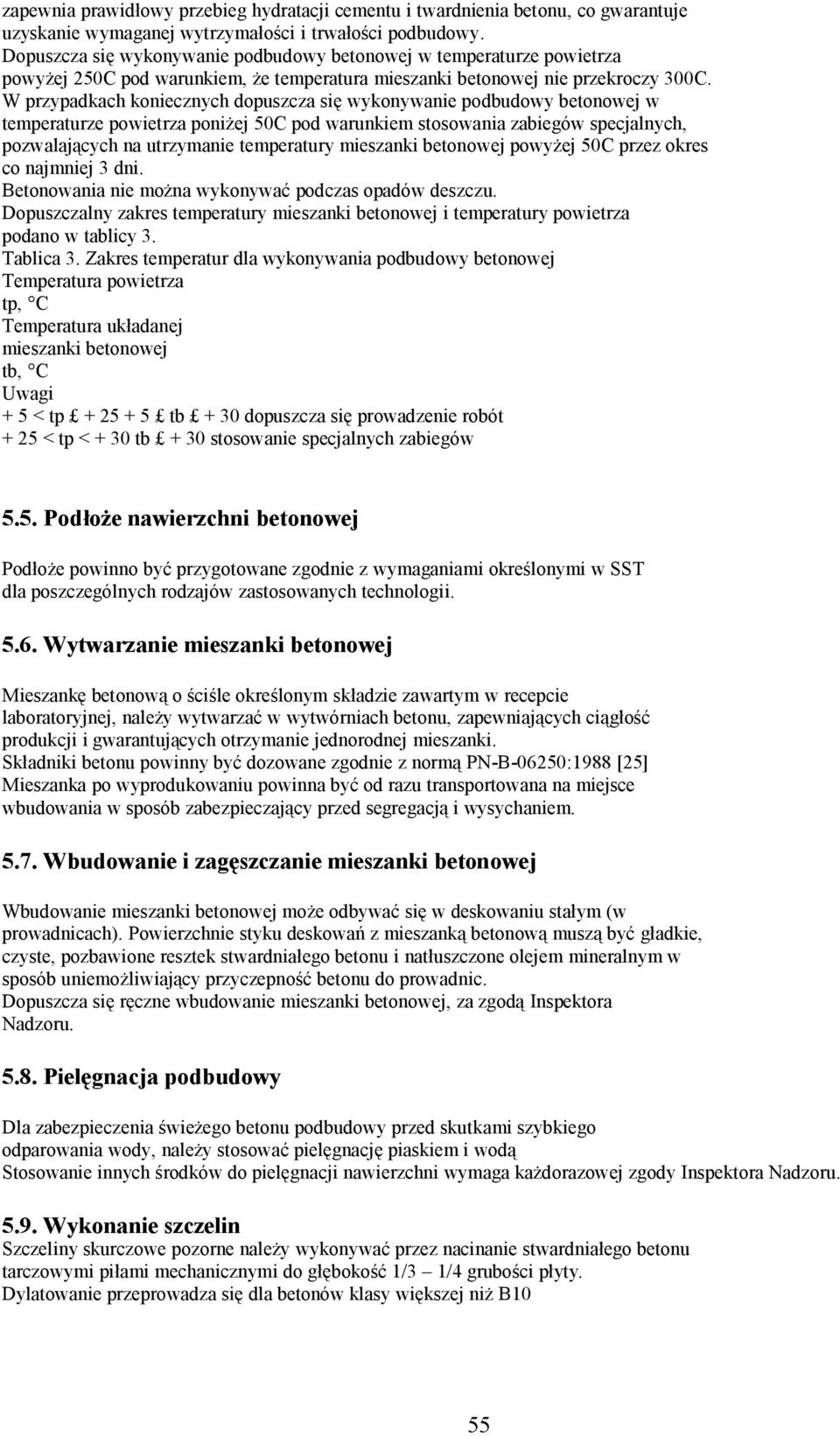 W przypadkach koniecznych dopuszcza się wykonywanie podbudowy betonowej w temperaturze powietrza poniżej 50C pod warunkiem stosowania zabiegów specjalnych, pozwalających na utrzymanie temperatury