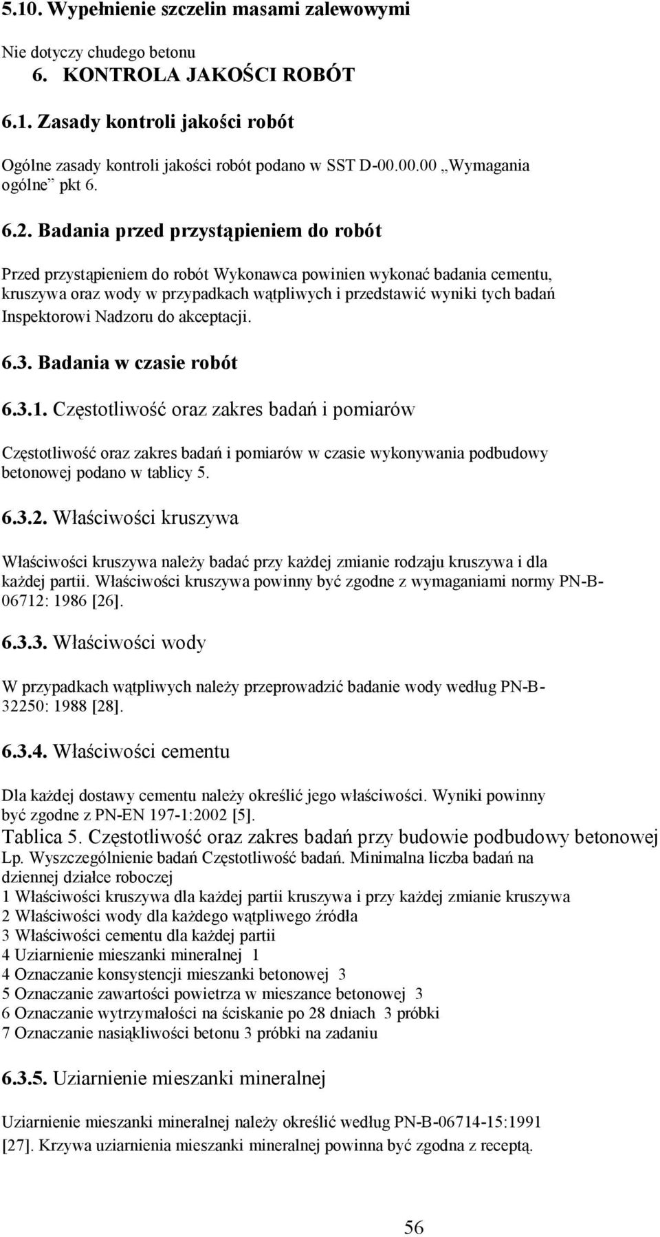 Badania przed przystąpieniem do robót Przed przystąpieniem do robót Wykonawca powinien wykonać badania cementu, kruszywa oraz wody w przypadkach wątpliwych i przedstawić wyniki tych badań