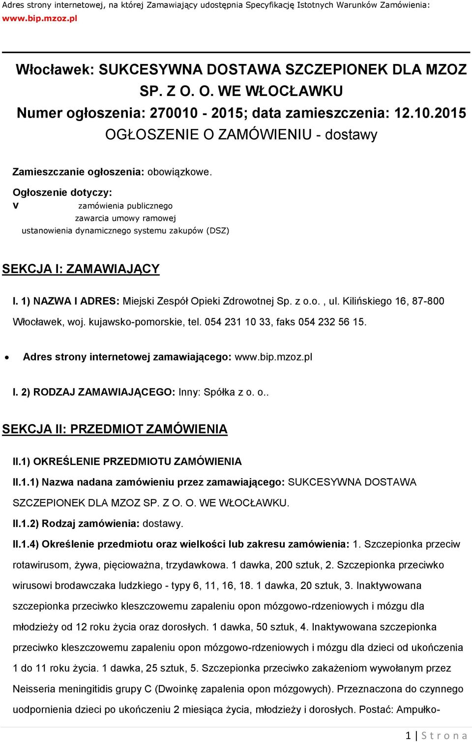 Ogłoszenie dotyczy: V zamówienia publicznego zawarcia umowy ramowej ustanowienia dynamicznego systemu zakupów (DSZ) SEKCJA I: ZAMAWIAJĄCY I. 1) NAZWA I ADRES: Miejski Zespół Opieki Zdrowotnej Sp. z o.