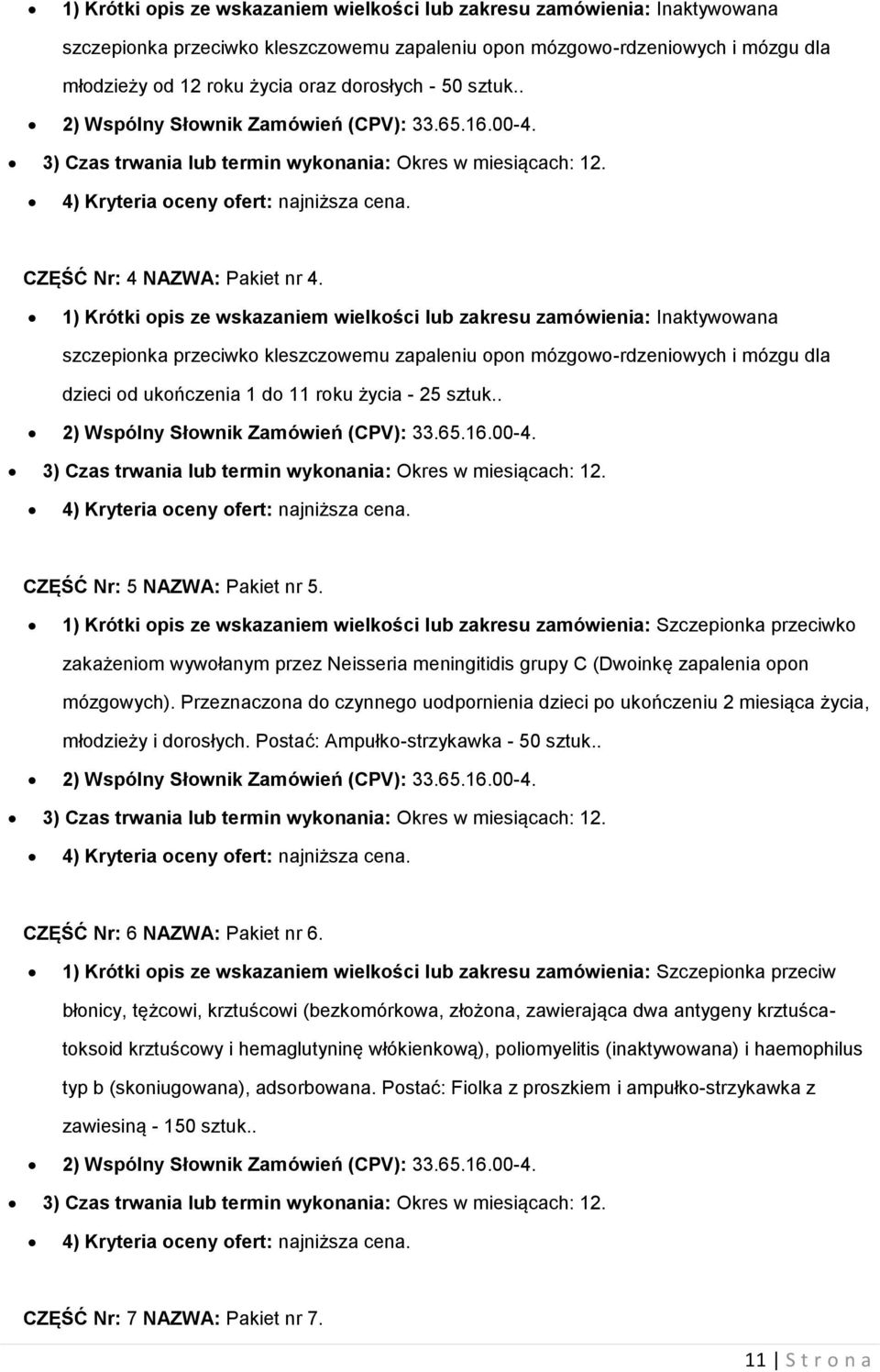 1) Krótki opis ze wskazaniem wielkości lub zakresu zamówienia: Inaktywowana szczepionka przeciwko kleszczowemu zapaleniu opon mózgowo-rdzeniowych i mózgu dla dzieci od ukończenia 1 do 11 roku życia -