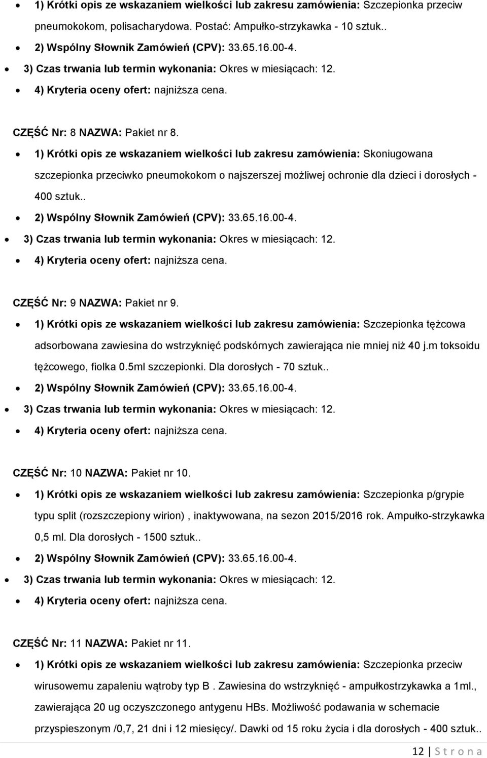 1) Krótki opis ze wskazaniem wielkości lub zakresu zamówienia: Skoniugowana szczepionka przeciwko pneumokokom o najszerszej możliwej ochronie dla dzieci i dorosłych - 400 sztuk.