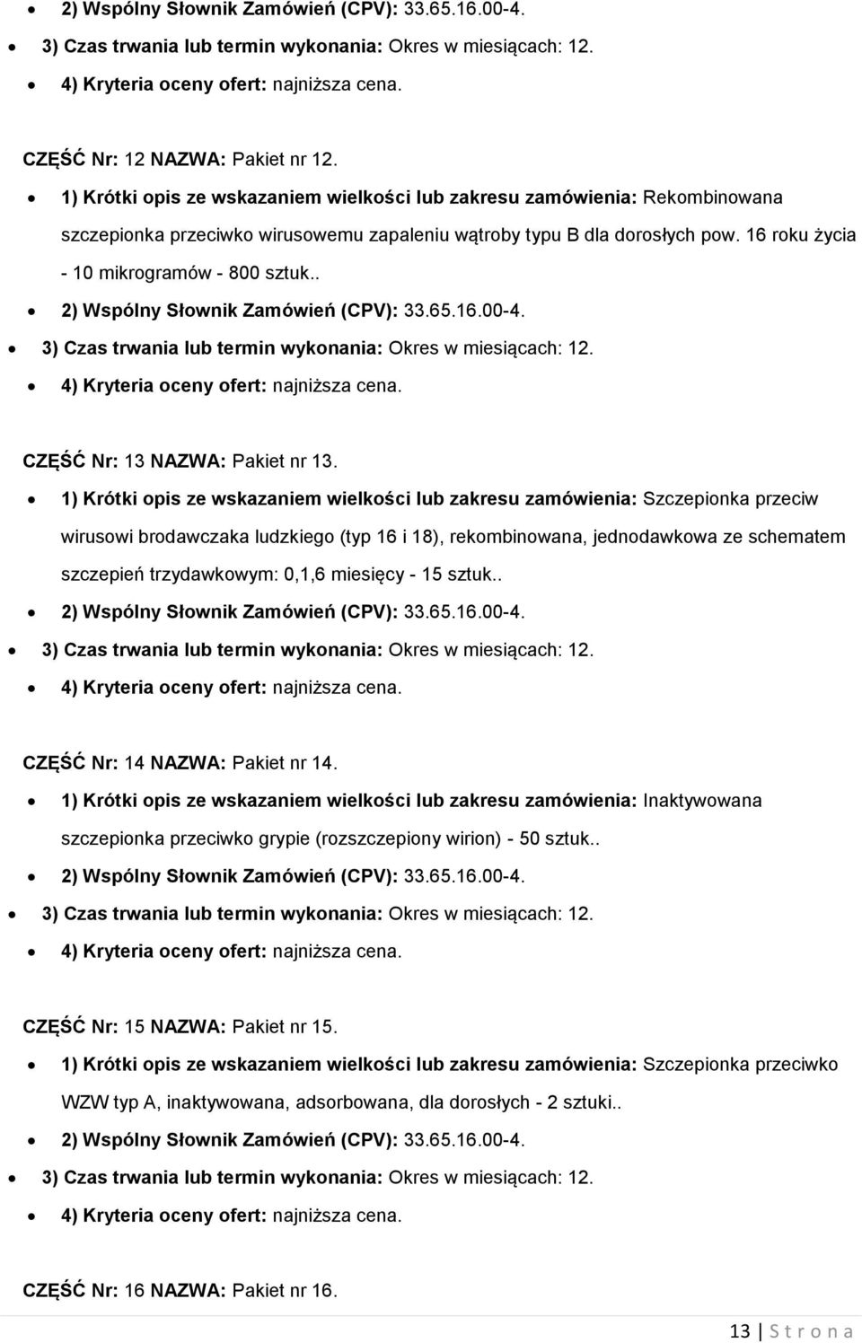 . 2) Wspólny Słownik Zamówień (CPV): 33.65.16.00-4. 3) Czas trwania lub termin wykonania: Okres w miesiącach: 12. CZĘŚĆ Nr: 13 NAZWA: Pakiet nr 13.