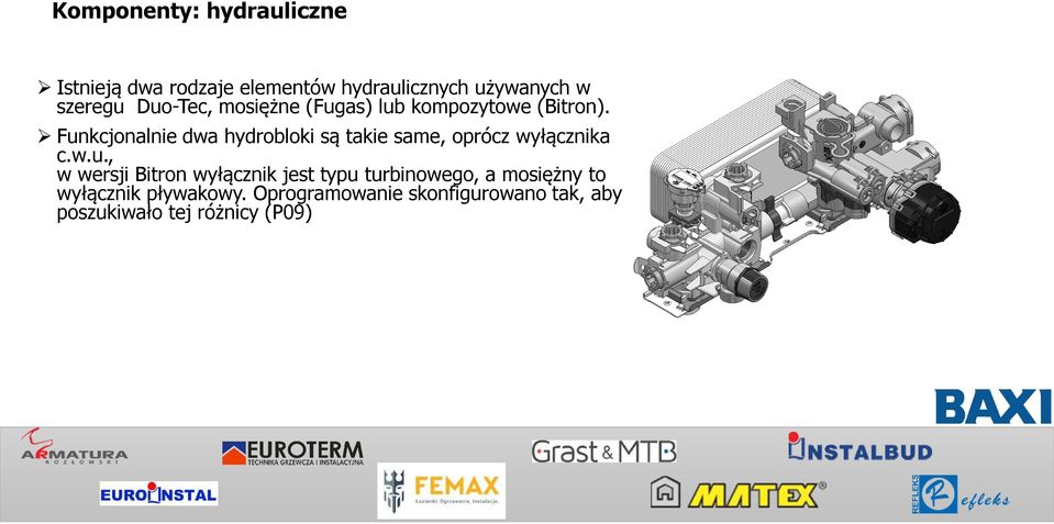 Funkcjonalnie dwa hydrobloki są takie same, oprócz wyłącznika c.w.u., w wersji Bitron wyłącznik jest typu turbinowego, a mosiężny to wyłącznik pływakowy.