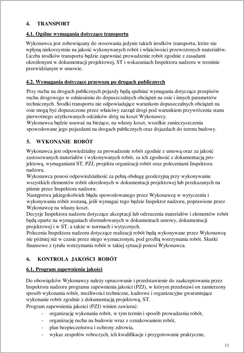 Liczba rodków transportu bdzie zapewnia prowadzenie robót zgodnie z zasadami okrelonymi w dokumentacji projektowej, ST i wskazaniach Inspektora nadzoru w terminie przewidzianym w umowie. 4.2.