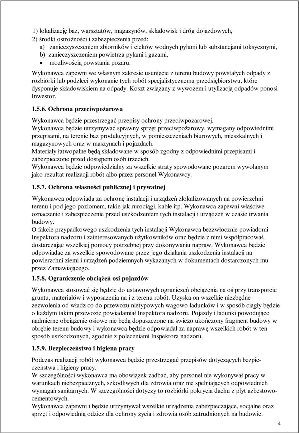 Wykonawca zapewni we wasnym zakresie usunicie z terenu budowy powstaych odpady z rozbiórki lub podzleci wykonanie tych robót specjalistycznemu przedsibiorstwu, które dysponuje skadowiskiem na odpady.