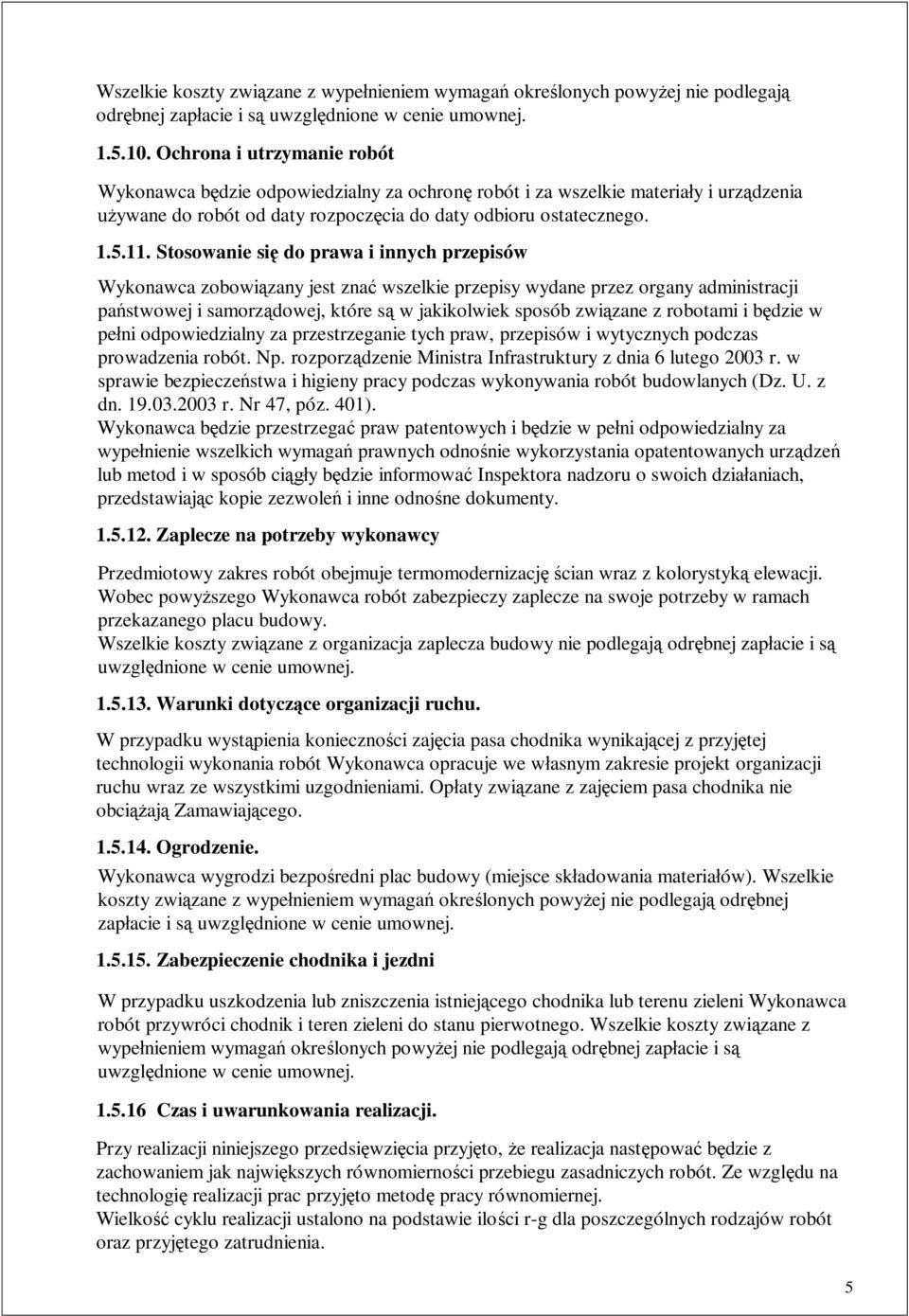 Stosowanie si do prawa i innych przepisów Wykonawca zobowizany jest zna wszelkie przepisy wydane przez organy administracji pastwowej i samorzdowej, które s w jakikolwiek sposób zwizane z robotami i