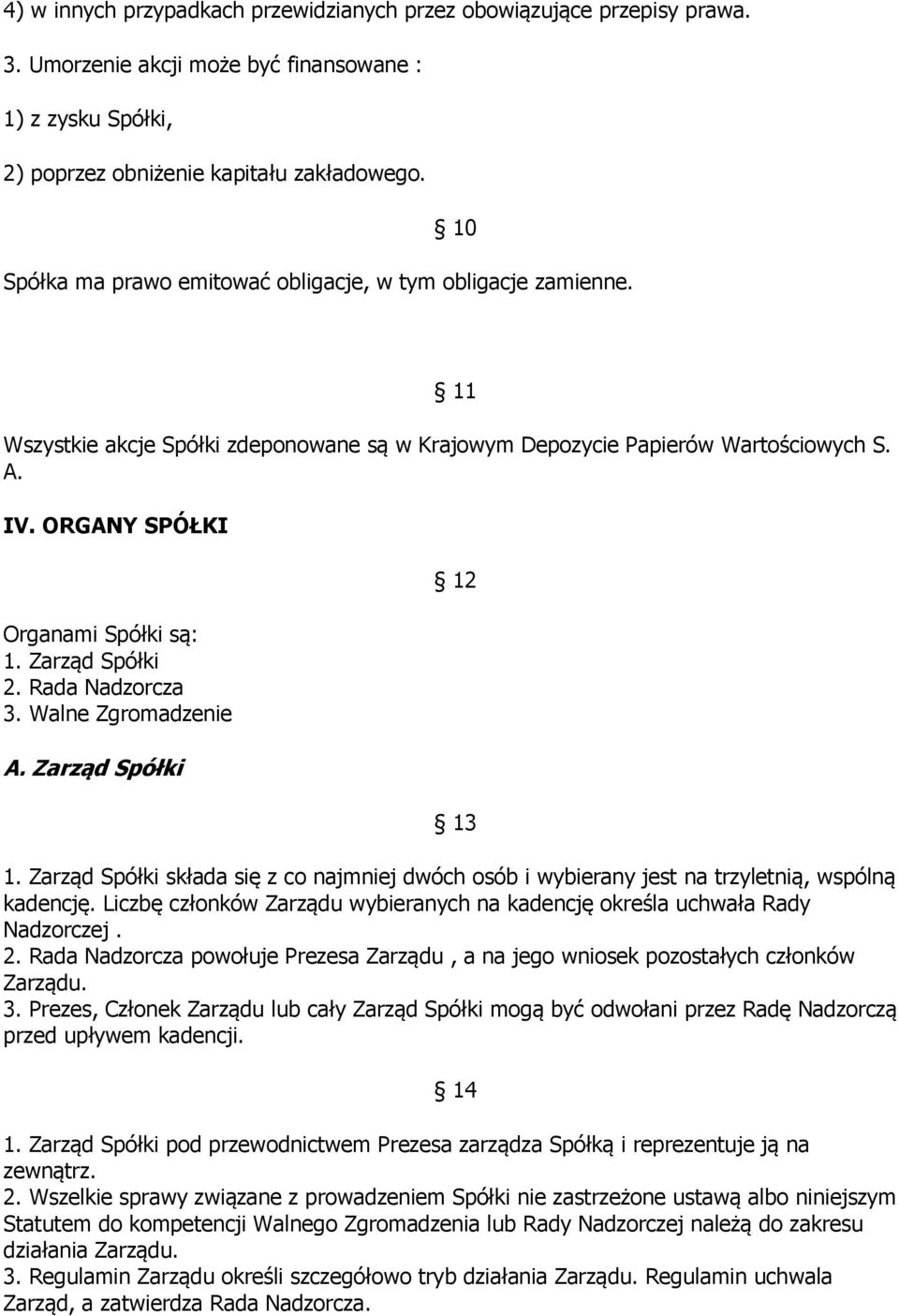 Zarząd Spółki 2. Rada Nadzorcza 3. Walne Zgromadzenie A. Zarząd Spółki 12 13 1. Zarząd Spółki składa się z co najmniej dwóch osób i wybierany jest na trzyletnią, wspólną kadencję.