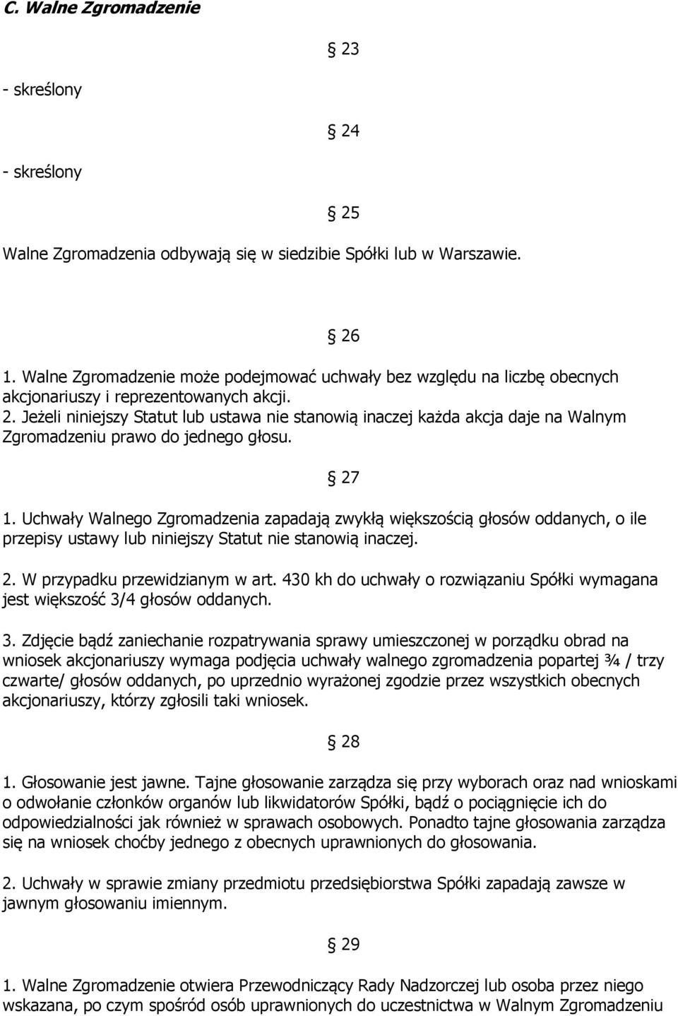 Jeżeli niniejszy Statut lub ustawa nie stanowią inaczej każda akcja daje na Walnym Zgromadzeniu prawo do jednego głosu. 27 1.