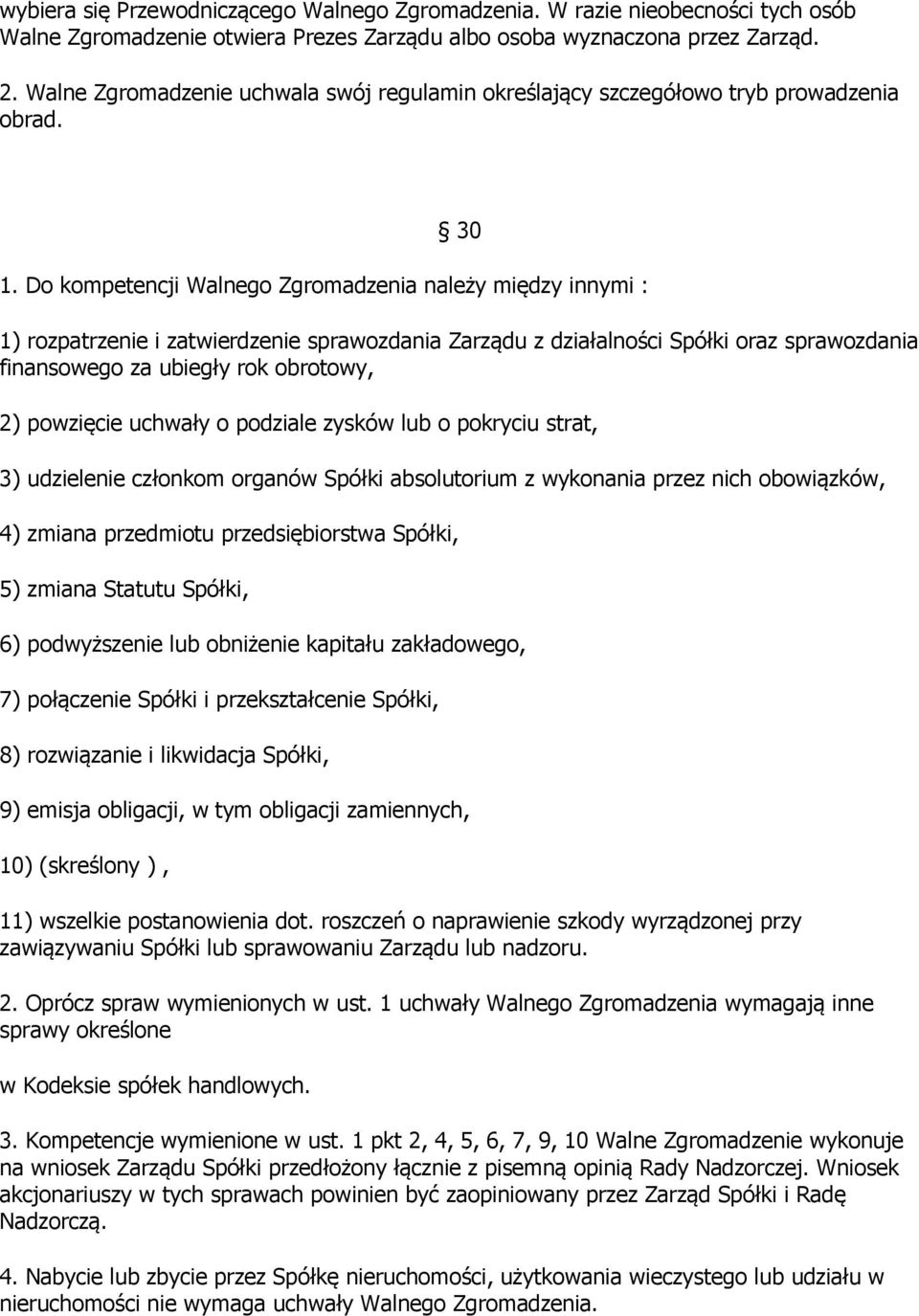 Do kompetencji Walnego Zgromadzenia należy między innymi : 1) rozpatrzenie i zatwierdzenie sprawozdania Zarządu z działalności Spółki oraz sprawozdania finansowego za ubiegły rok obrotowy, 2)