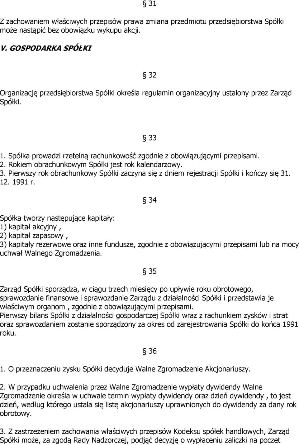 2. Rokiem obrachunkowym Spółki jest rok kalendarzowy. 3. Pierwszy rok obrachunkowy Spółki zaczyna się z dniem rejestracji Spółki i kończy się 31. 12. 1991 r.