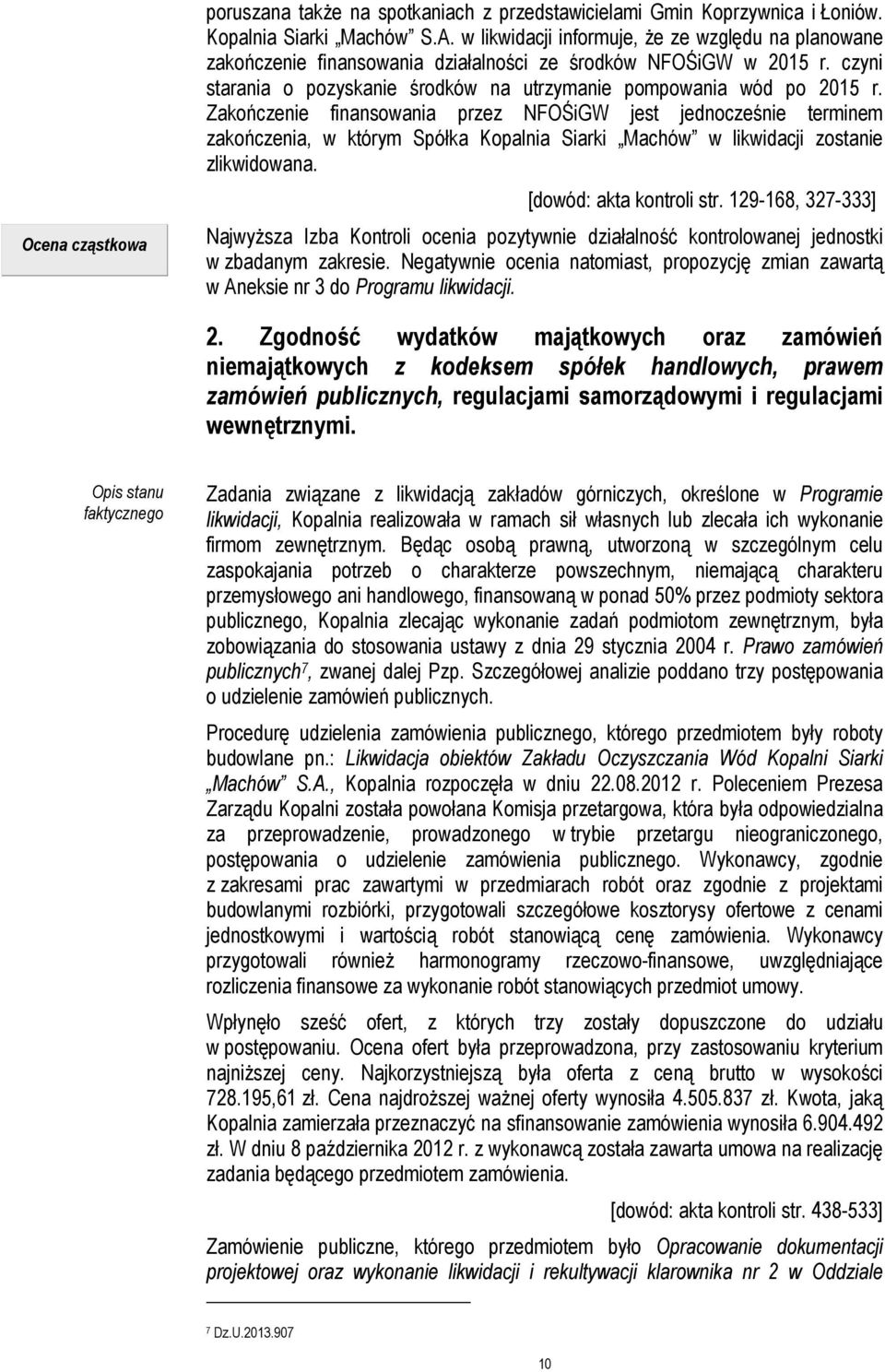 Zakończenie finansowania przez NFOŚiGW jest jednocześnie terminem zakończenia, w którym Spółka Kopalnia Siarki Machów w likwidacji zostanie zlikwidowana. [dowód: akta kontroli str.